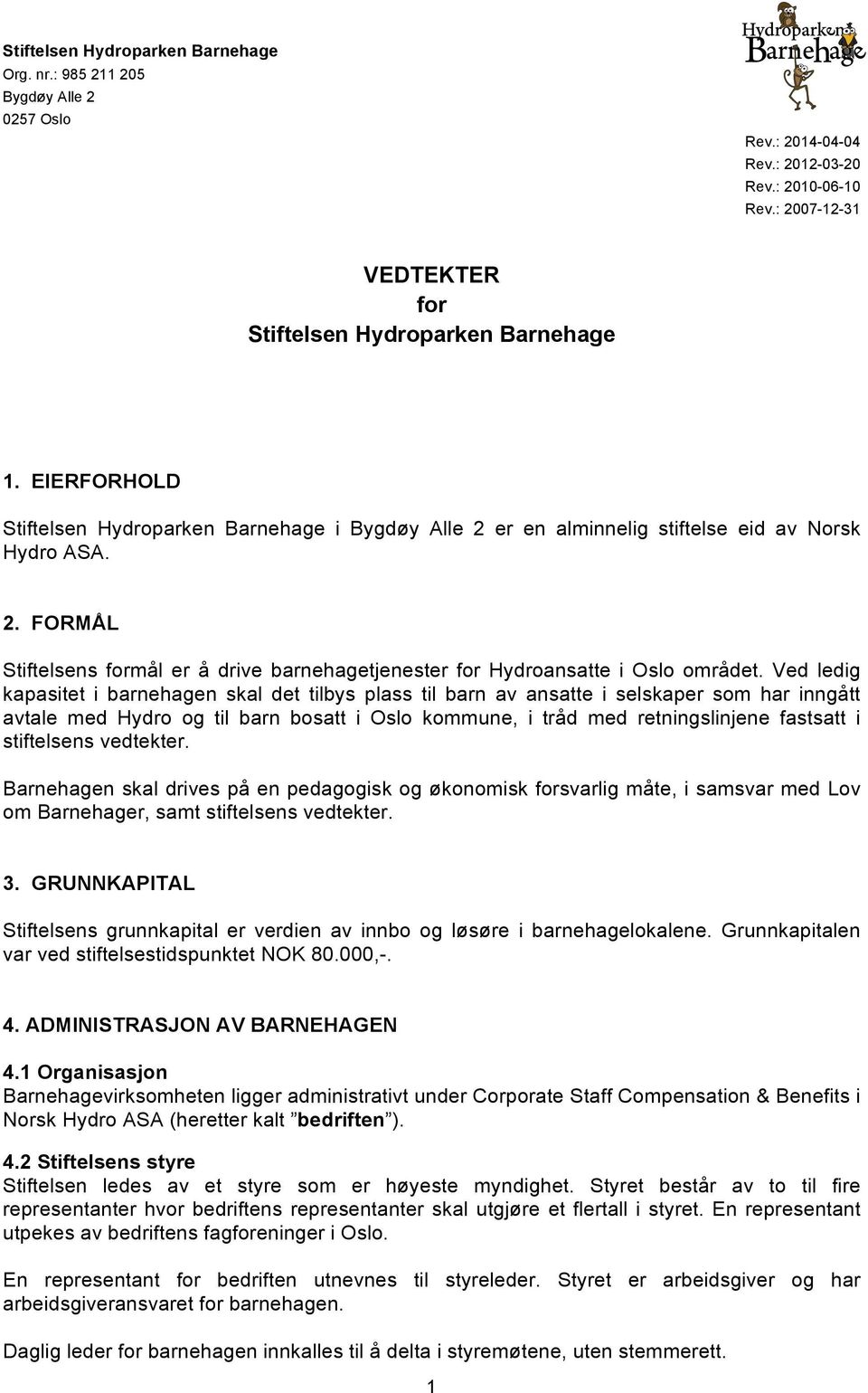 Ved ledig kapasitet i barnehagen skal det tilbys plass til barn av ansatte i selskaper som har inngått avtale med Hydro og til barn bosatt i Oslo kommune, i tråd med retningslinjene fastsatt i