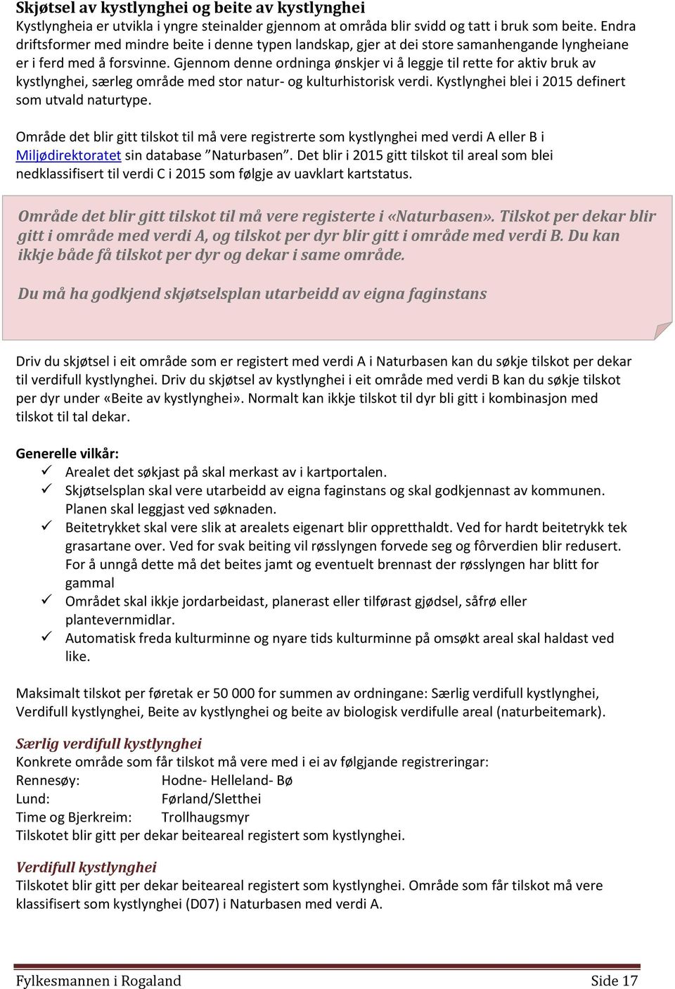 Gjennom denne ordninga ønskjer vi å leggje til rette for aktiv bruk av kystlynghei, særleg område med stor natur- og kulturhistorisk verdi. Kystlynghei blei i 2015 definert som utvald naturtype.