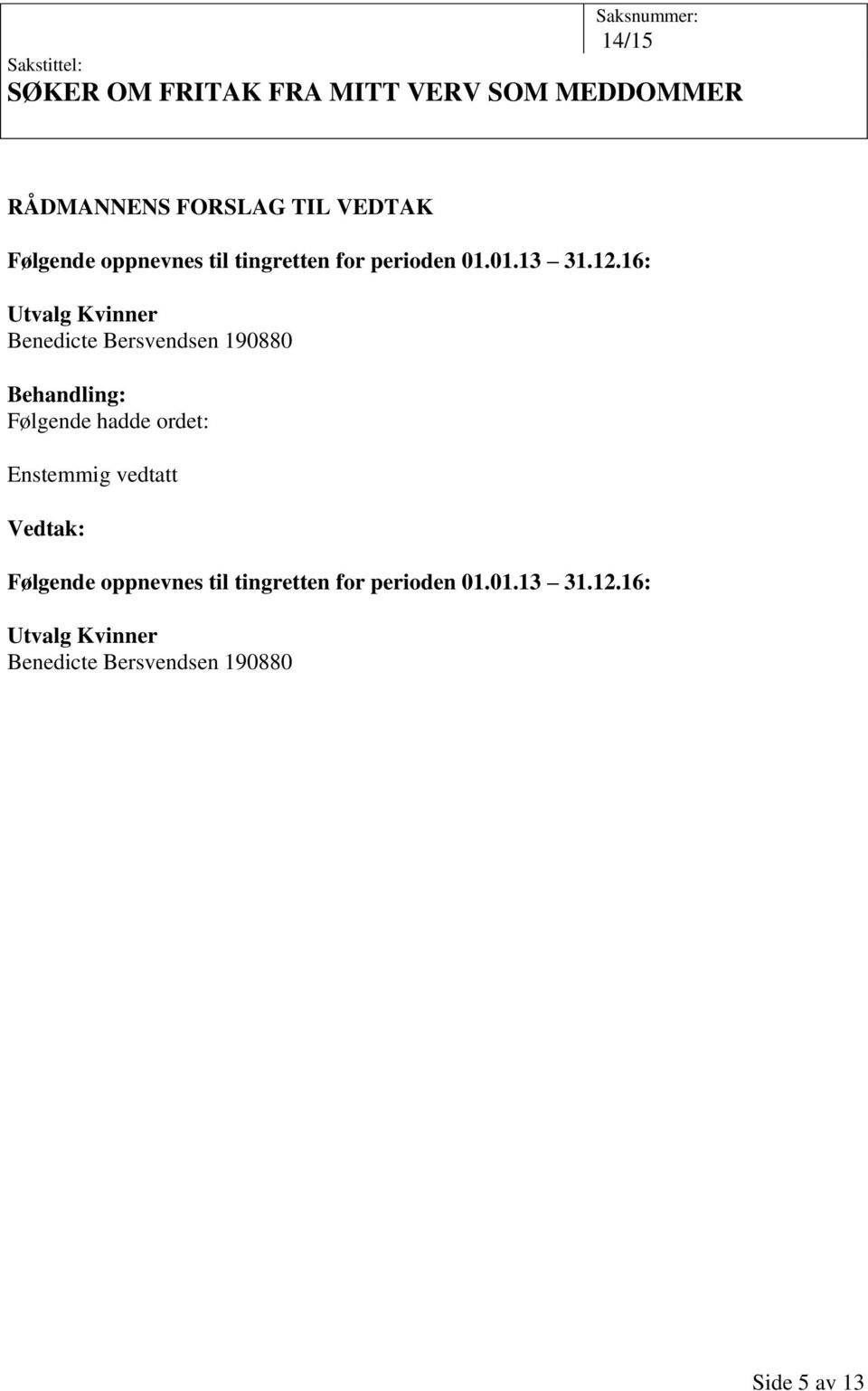 16: Utvalg Kvinner Benedicte Bersvendsen 190880 Følgende hadde ordet: Enstemmig