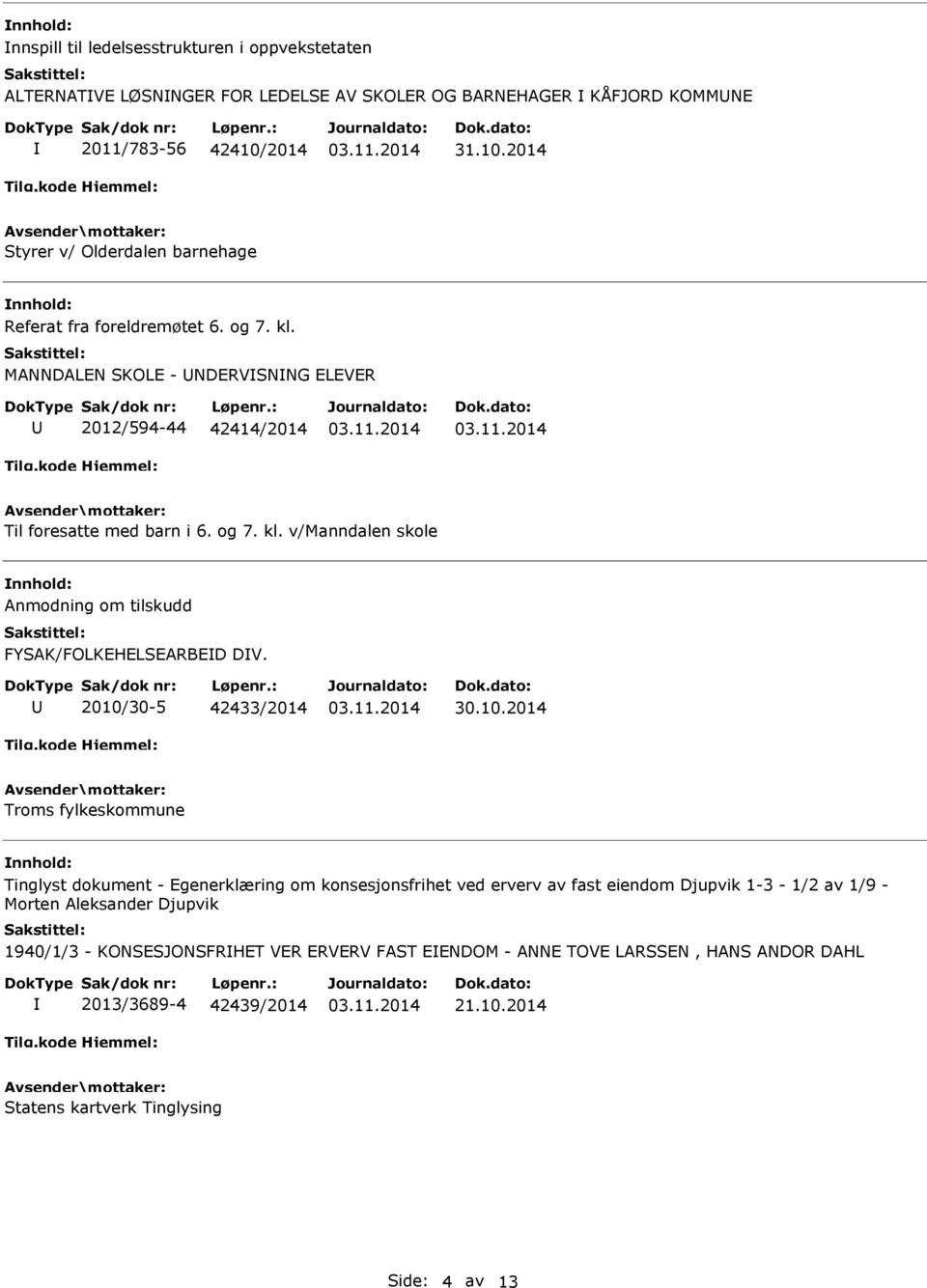 2010/30-5 42433/2014 30.10.2014 Troms fylkeskommune Tinglyst dokument - Egenerklæring om konsesjonsfrihet ved erverv av fast eiendom Djupvik 1-3 - 1/2 av 1/9 - Morten