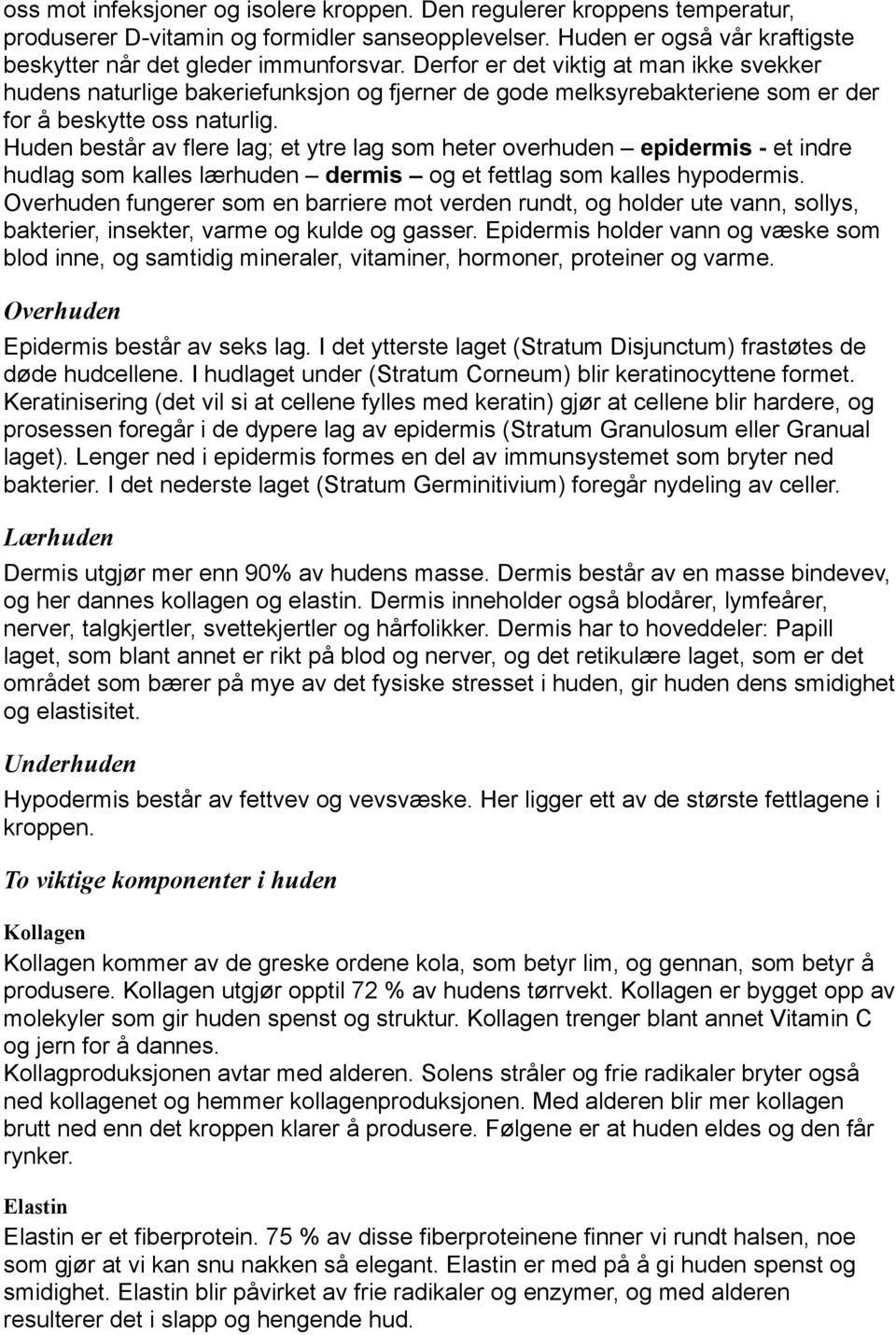 Huden består av flere lag; et ytre lag som heter overhuden epidermis - et indre hudlag som kalles lærhuden dermis og et fettlag som kalles hypodermis.