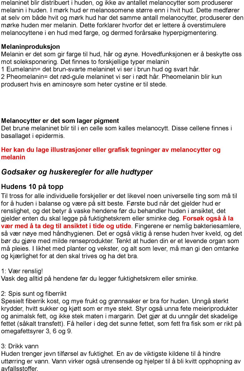 Dette forklarer hvorfor det er lettere å overstimulere melanocyttene i en hud med farge, og dermed forårsake hyperpigmentering. Melaninproduksjon Melanin er det som gir farge til hud, hår og øyne.