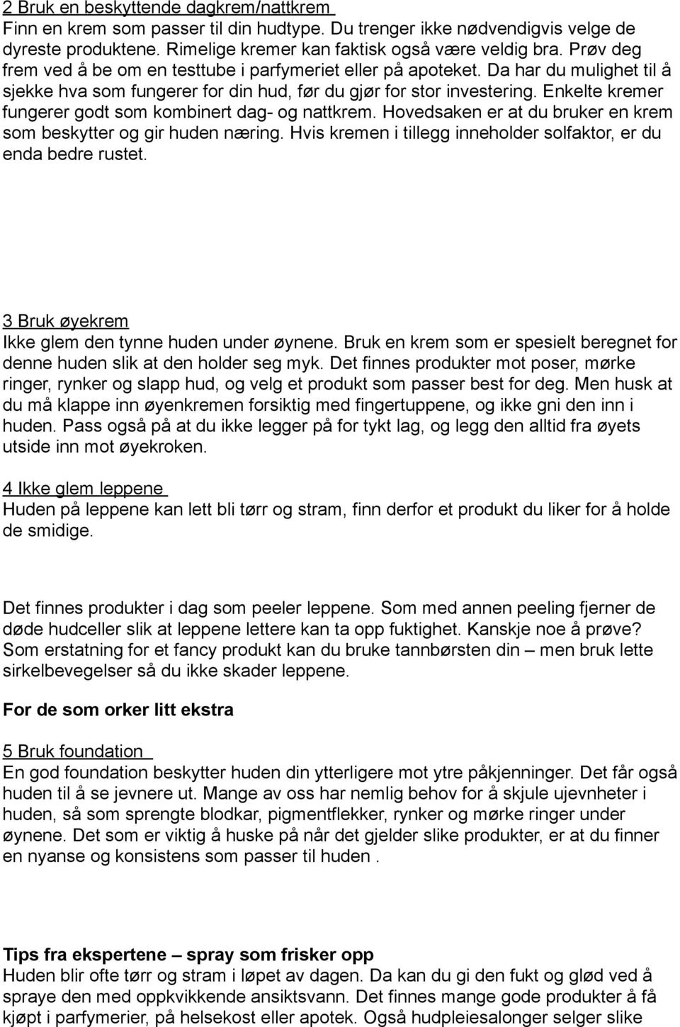 Enkelte kremer fungerer godt som kombinert dag- og nattkrem. Hovedsaken er at du bruker en krem som beskytter og gir huden næring. Hvis kremen i tillegg inneholder solfaktor, er du enda bedre rustet.