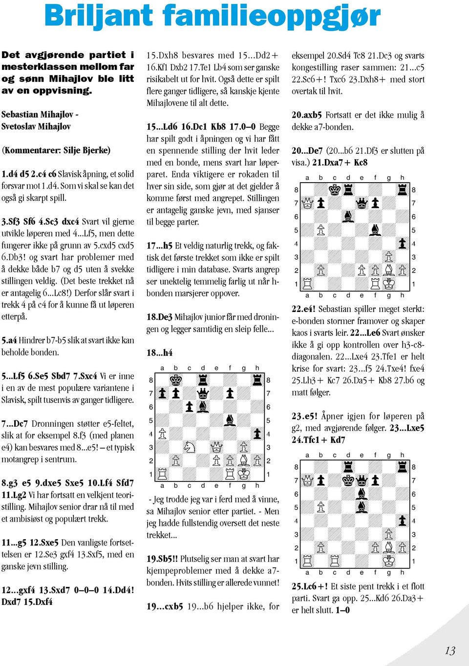 cxd5 cxd5 6.Db3! og svart har problemer med å dekke både b7 og d5 uten å svekke stillingen veldig. (Det beste trekket nå er antagelig 6...Lc8!