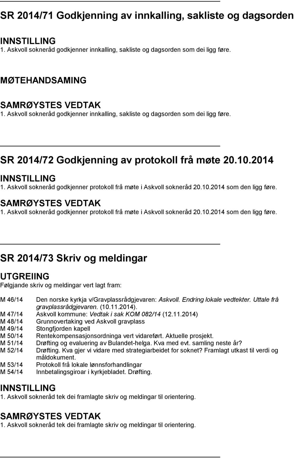 Askvoll sokneråd godkjenner protokoll frå møte i Askvoll sokneråd 20.10.2014 som den ligg føre.