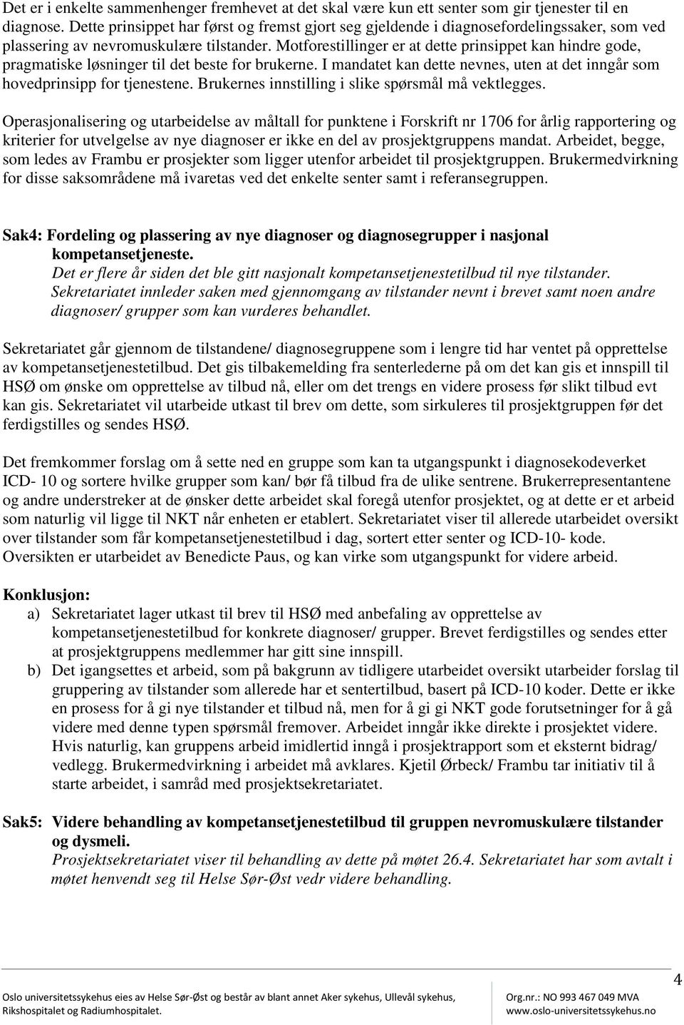 Motforestillinger er at dette prinsippet kan hindre gode, pragmatiske løsninger til det beste for brukerne. I mandatet kan dette nevnes, uten at det inngår som hovedprinsipp for tjenestene.