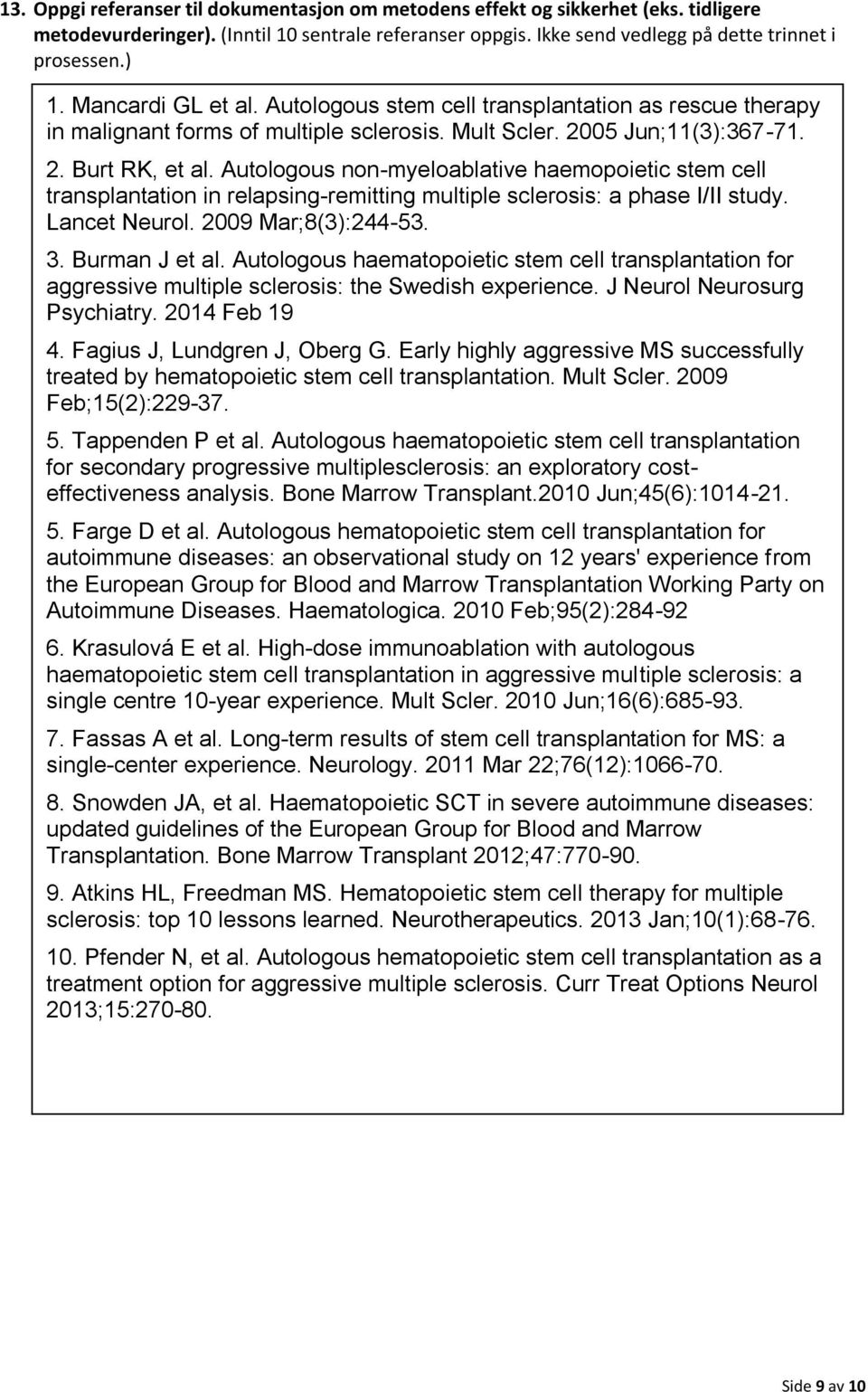 Autologous non-myeloablative haemopoietic stem cell transplantation in relapsing-remitting multiple sclerosis: a phase I/II study. Lancet Neurol. 2009 Mar;8(3):244-53. 3. Burman J et al.