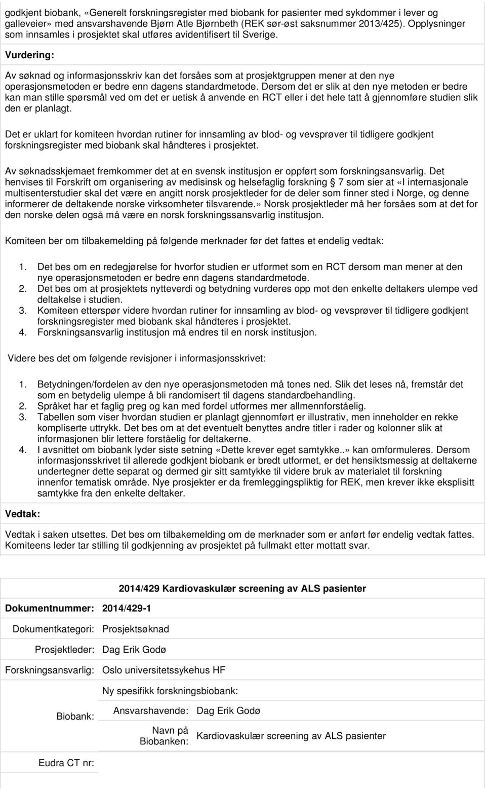 Av søknad og informasjonsskriv kan det forsåes som at prosjektgruppen mener at den nye operasjonsmetoden er bedre enn dagens standardmetode.