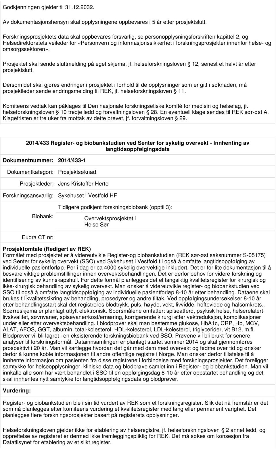 innenfor helse- og omsorgssektoren». Prosjektet skal sende sluttmelding på eget skjema, jf. helseforskningsloven 12, senest et halvt år etter prosjektslutt.