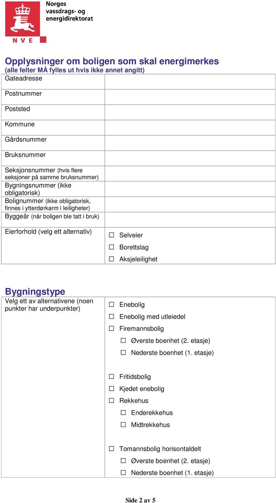 ett alternativ) Selveier Borettslag Aksjeleilighet Bygningstype Velg ett av alternativene (noen punkter har underpunkter) Enebolig Enebolig med utleiedel Firemannsbolig Øverste boenhet (2.