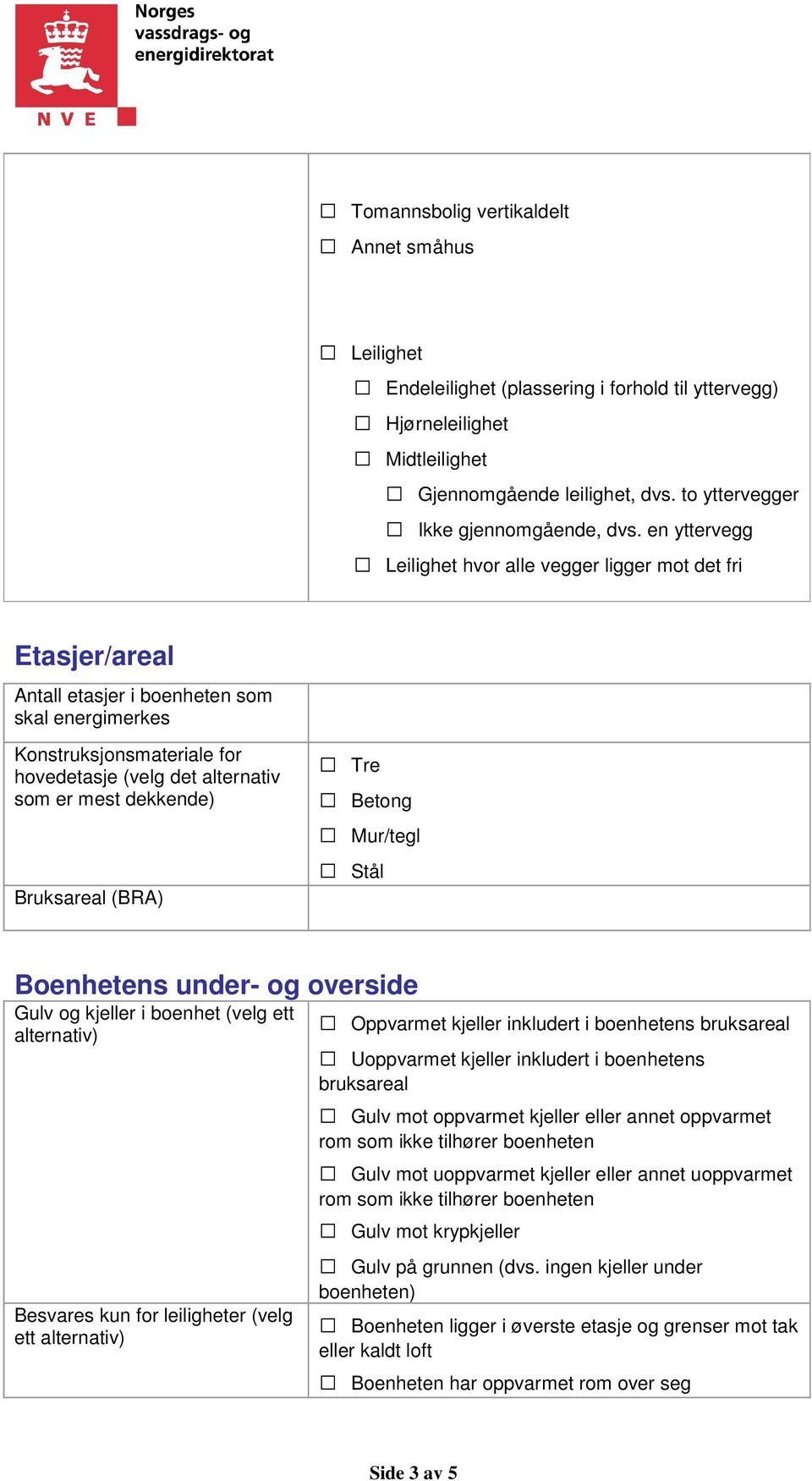 dekkende) Bruksareal (BRA) Tre Betong Mur/tegl Stål Boenhetens under- og overside Gulv og kjeller i boenhet (velg ett alternativ) Besvares kun for leiligheter (velg ett alternativ) Oppvarmet kjeller