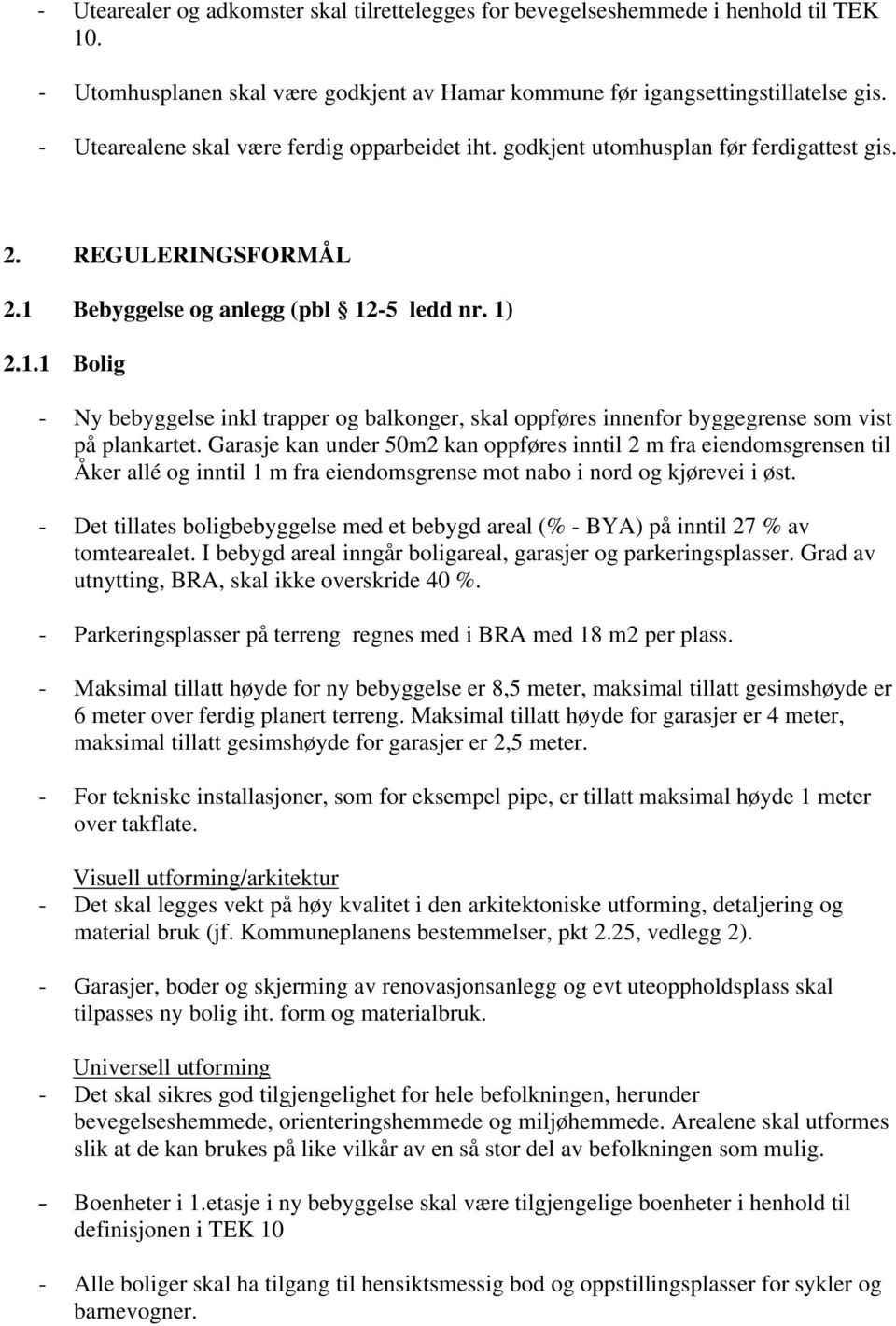 Bebyggelse og anlegg (pbl 12-5 ledd nr. 1) 2.1.1 Bolig - Ny bebyggelse inkl trapper og balkonger, skal oppføres innenfor byggegrense som vist på plankartet.