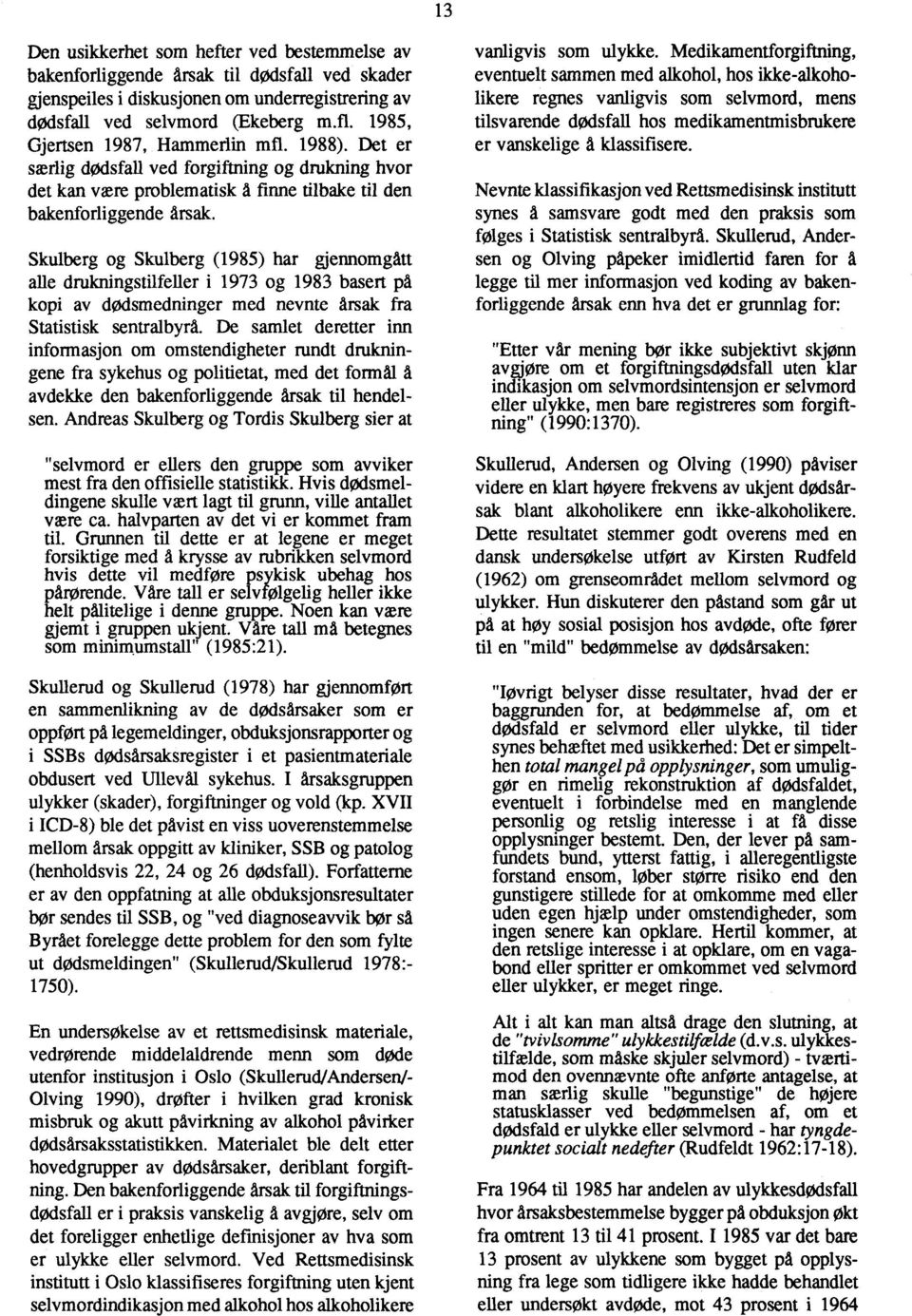 Skulberg og Skulberg (1985) har gjennomgått alle drukningstilfeller i 1973 og 1983 basert på kopi av dødsmedninger med nevnte årsak fra Statistisk sentralbyrå.