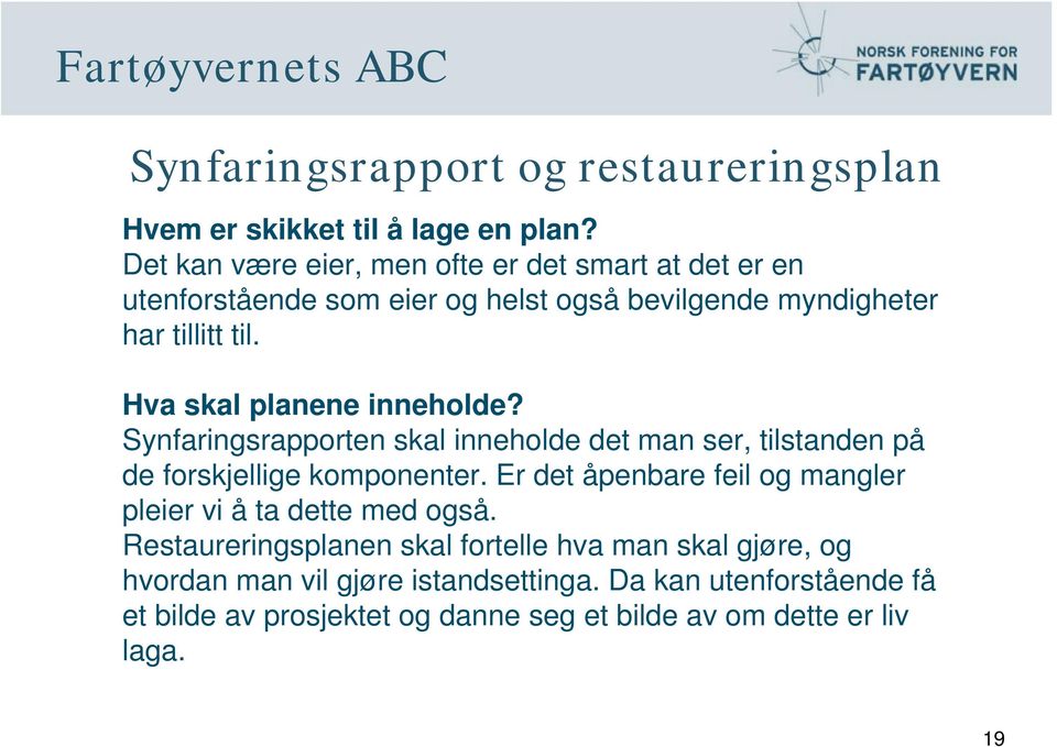 Hva skal planene inneholde? Synfaringsrapporten skal inneholde det man ser, tilstanden på de forskjellige komponenter.