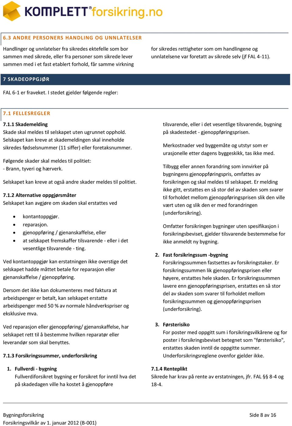 1 FELLESREGLER 7.1.1 Skademelding Skade skal meldes til selskapet uten ugrunnet opphold. Selskapet kan kreve at skademeldingen skal inneholde sikredes fødselsnummer (11 siffer) eller foretaksnummer.