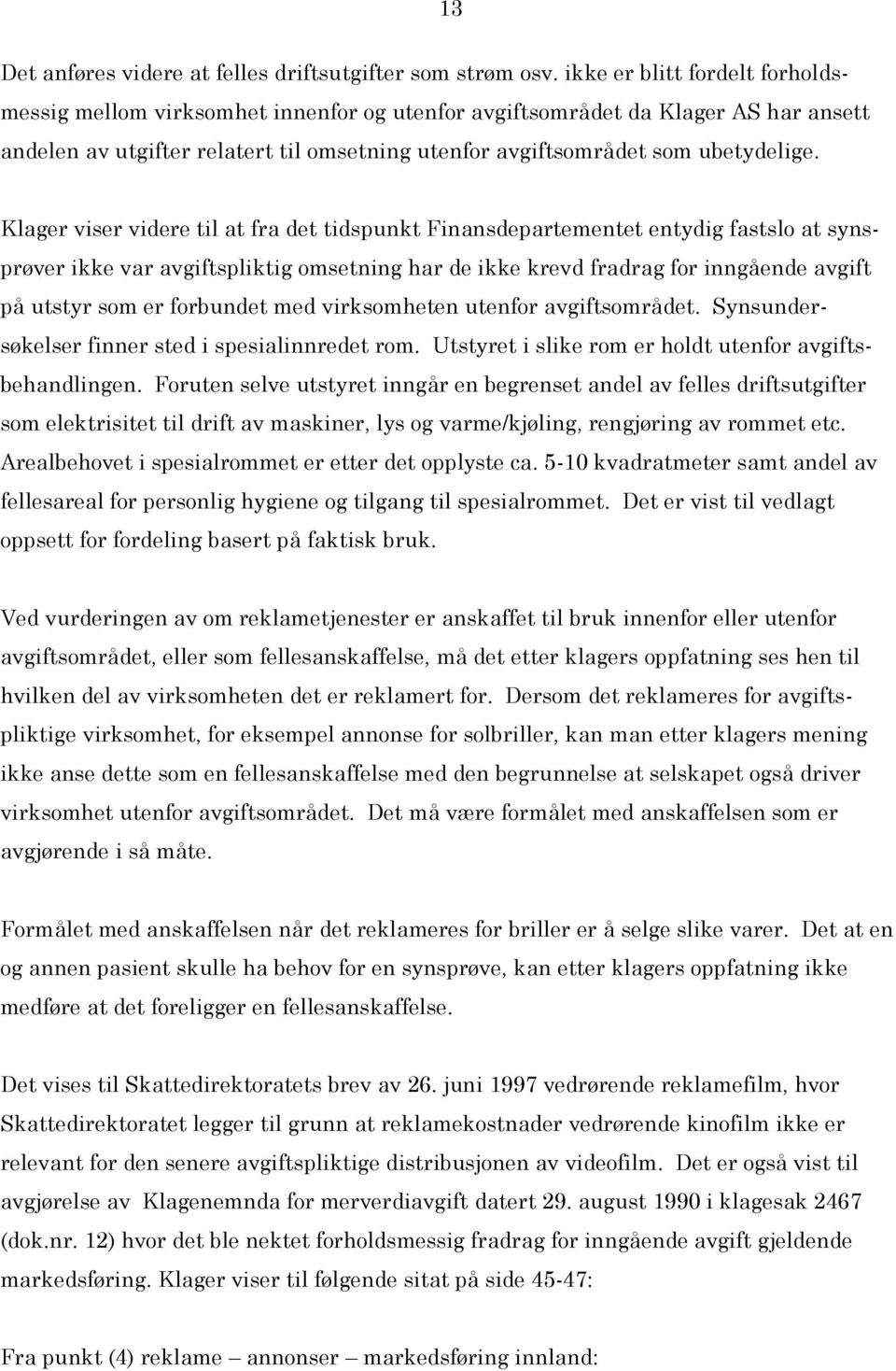 Klager viser videre til at fra det tidspunkt Finansdepartementet entydig fastslo at synsprøver ikke var avgiftspliktig omsetning har de ikke krevd fradrag for inngående avgift på utstyr som er