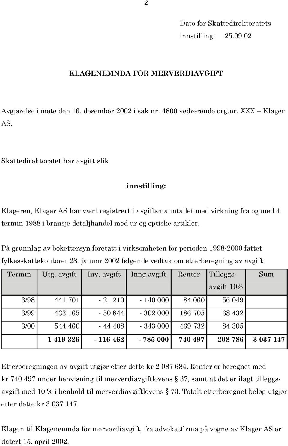 På grunnlag av bokettersyn foretatt i virksomheten for perioden 1998-2000 fattet fylkesskattekontoret 28. januar 2002 følgende vedtak om etterberegning av avgift: Termin Utg. avgift Inv. avgift Inng.