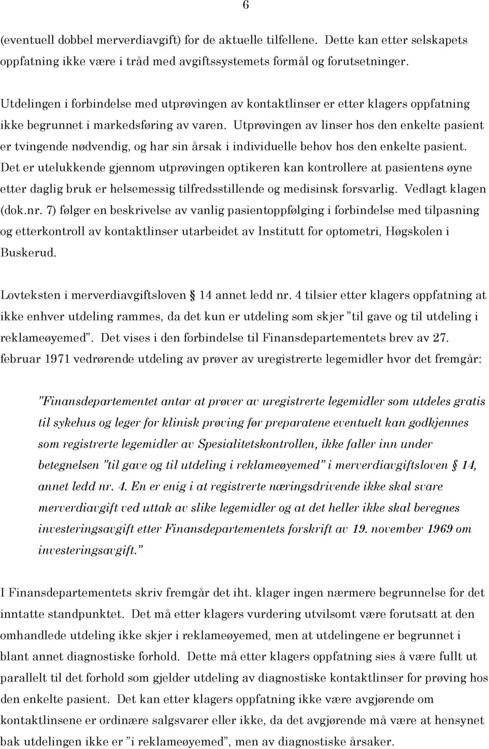 Utprøvingen av linser hos den enkelte pasient er tvingende nødvendig, og har sin årsak i individuelle behov hos den enkelte pasient.