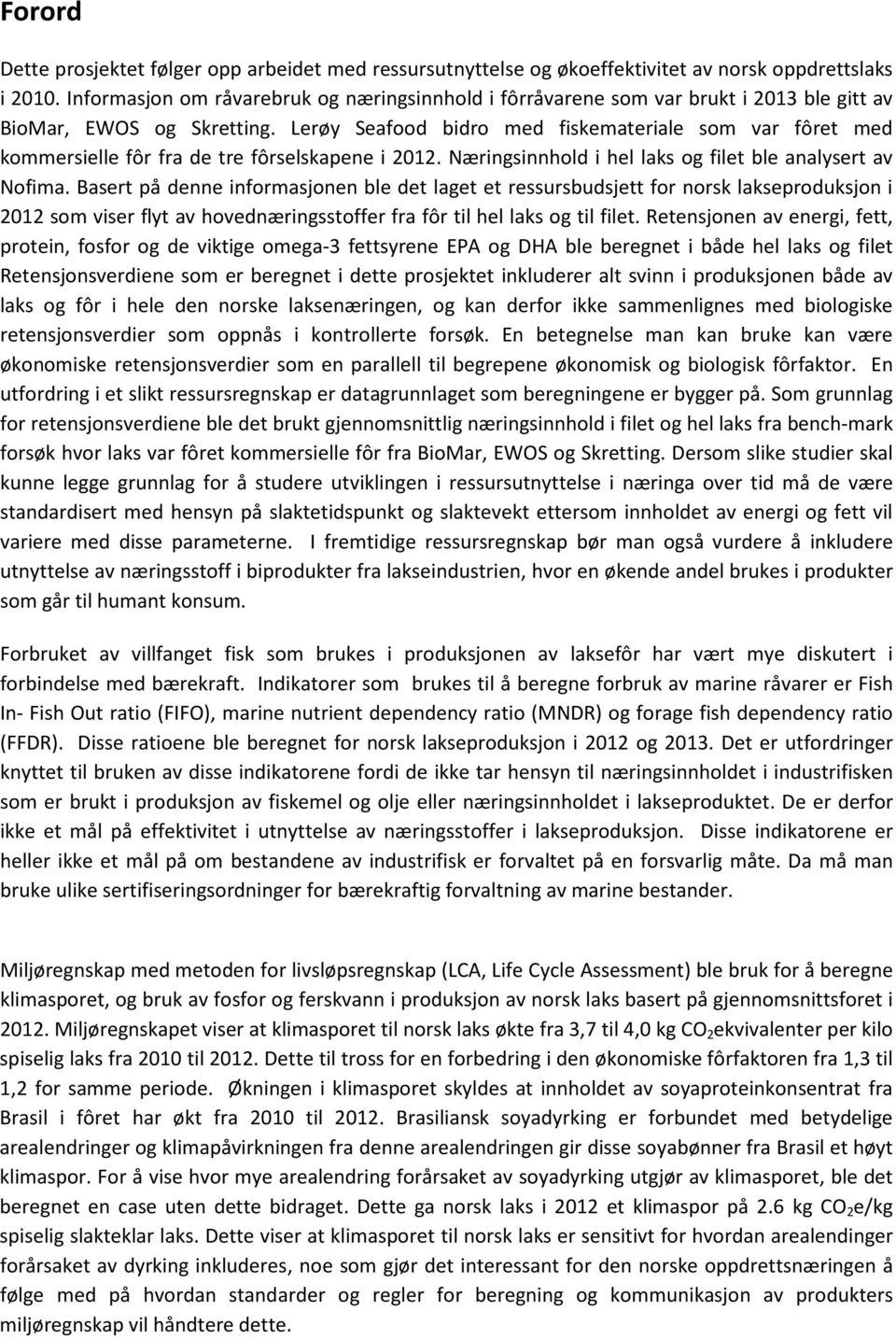 Lerøy Seafood bidro med fiskemateriale som var fôret med kommersielle fôr fra de tre fôrselskapene i 2012. Næringsinnhold i hel laks og filet ble analysert av Nofima.