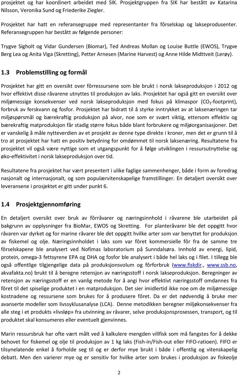 Referansegruppen har bestått av følgende personer: Trygve Sigholt og Vidar Gundersen (Biomar), Ted Andreas Mollan og Louise Buttle (EWOS), Trygve Berg Lea og Anita Viga (Skretting), Petter Arnesen