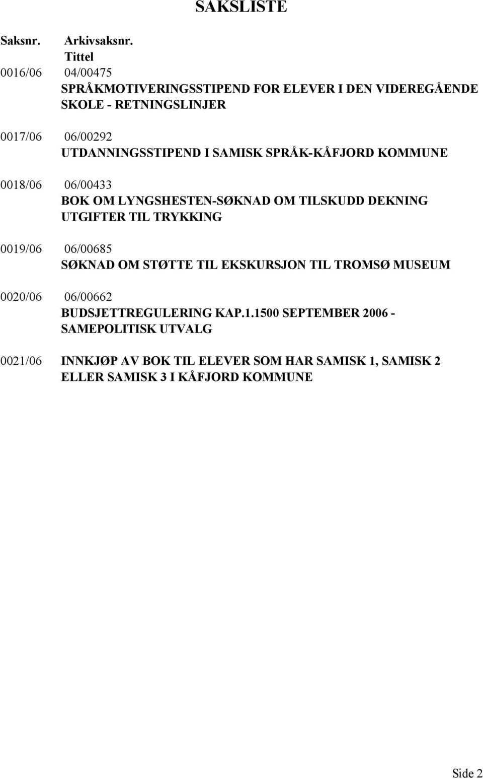 UTDANNINGSSTIPEND I SAMISK SPRÅK-KÅFJORD KOMMUNE 0018/06 06/00433 BOK OM LYNGSHESTEN-SØKNAD OM TILSKUDD DEKNING UTGIFTER TIL TRYKKING