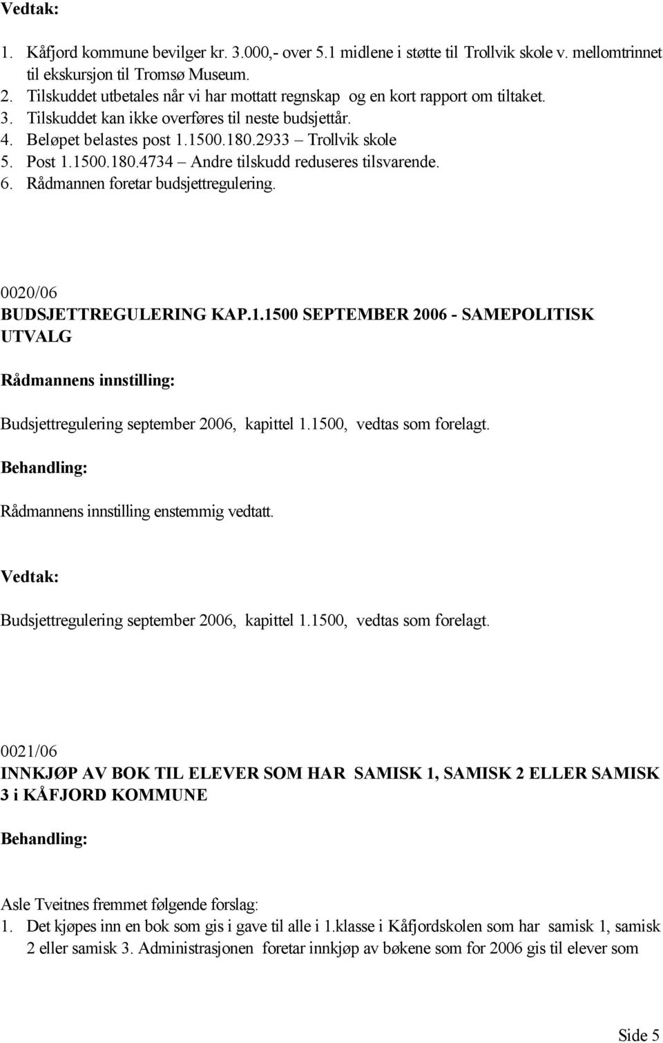 Post 1.1500.180.4734 Andre tilskudd reduseres tilsvarende. 6. Rådmannen foretar budsjettregulering. 0020/06 BUDSJETTREGULERING KAP.1.1500 SEPTEMBER 2006 - SAMEPOLITISK UTVALG Budsjettregulering september 2006, kapittel 1.