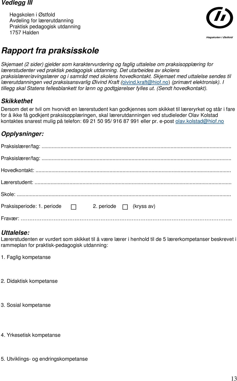 Skjemaet med uttalelse sendes til lærerutdanningen ved praksisansvarlig Øivind Kraft (oivind.kraft@hiof.no) (primært elektronisk).