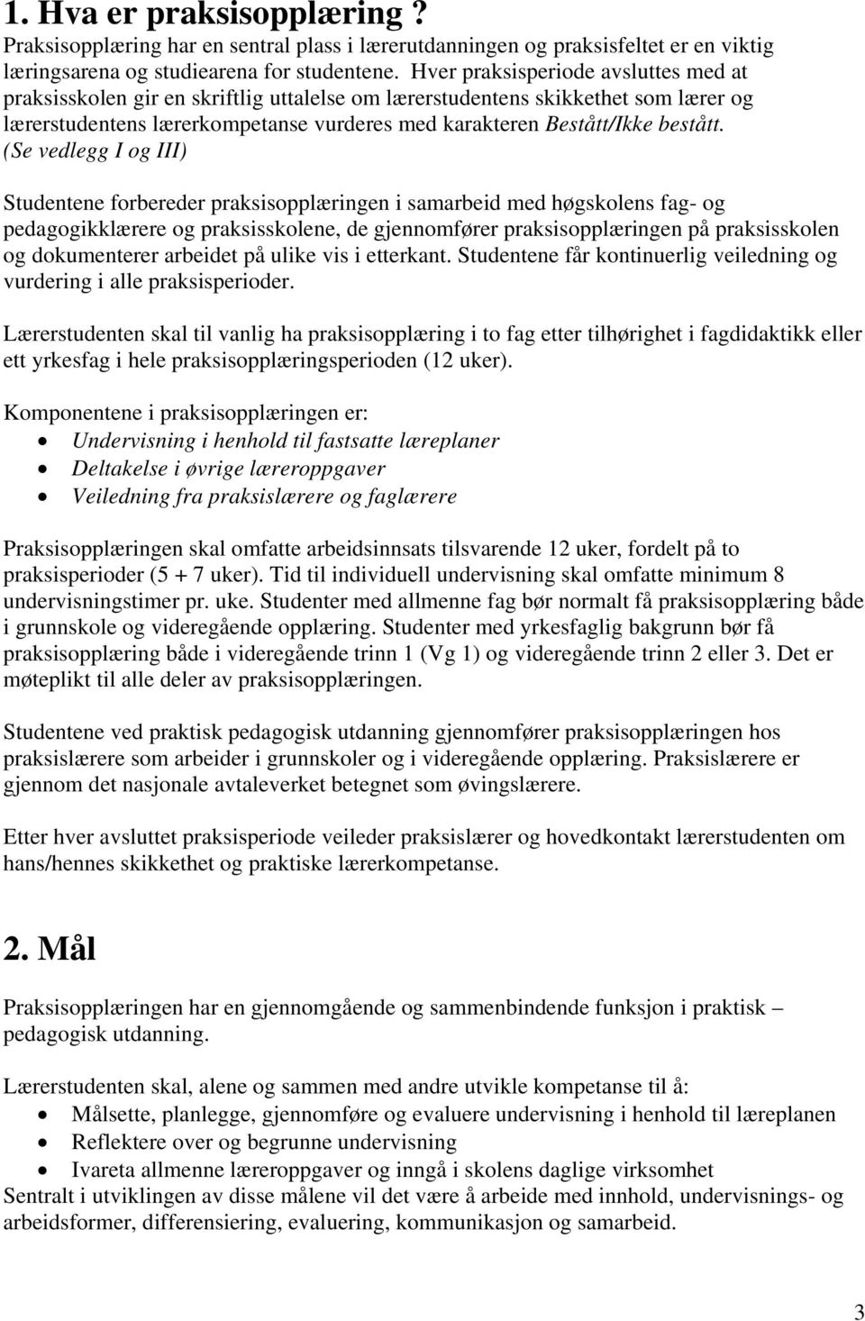 (Se vedlegg I og III) Studentene forbereder praksisopplæringen i samarbeid med høgskolens fag- og pedagogikklærere og praksisskolene, de gjennomfører praksisopplæringen på praksisskolen og