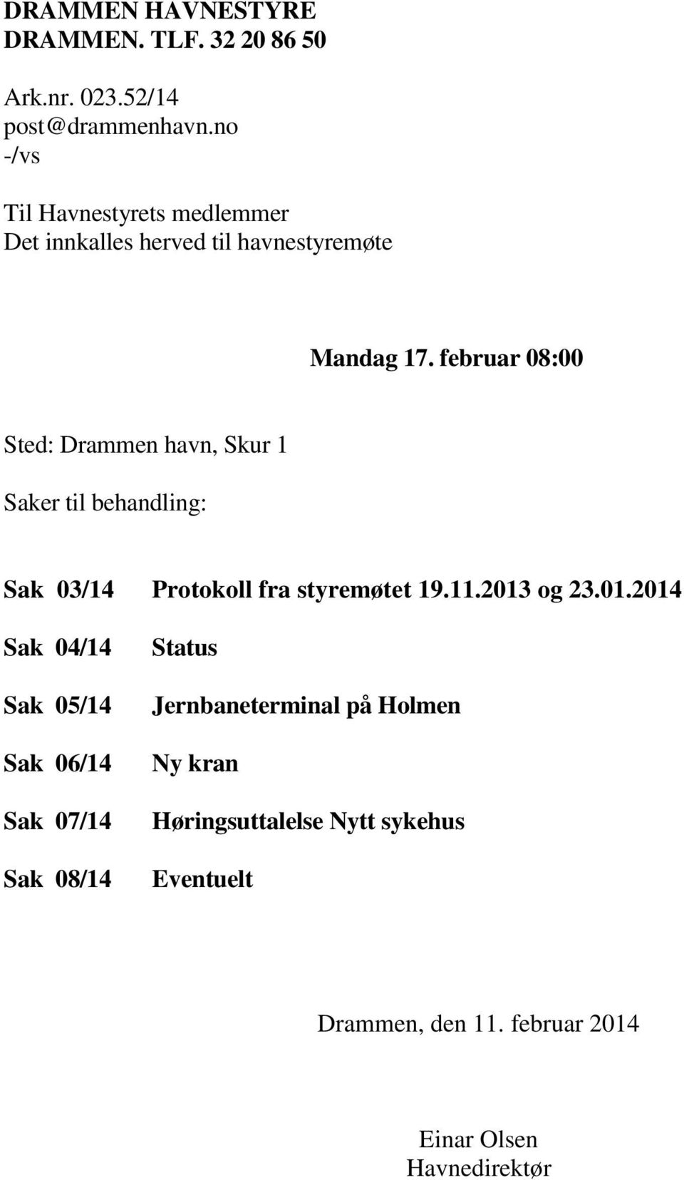 februar 08:00 Sted: Drammen havn, Skur 1 Saker til behandling: Sak 03/14 Protokoll fra styremøtet 19.11.2013 og 23.
