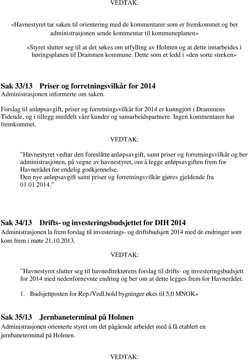 Forslag til anløpsavgift, priser og forretningsvilkår for 2014 er kunngjort i Drammens Tidende, og i tillegg meddelt våre kunder og samarbeidspartnere. Ingen kommentarer har fremkommet.