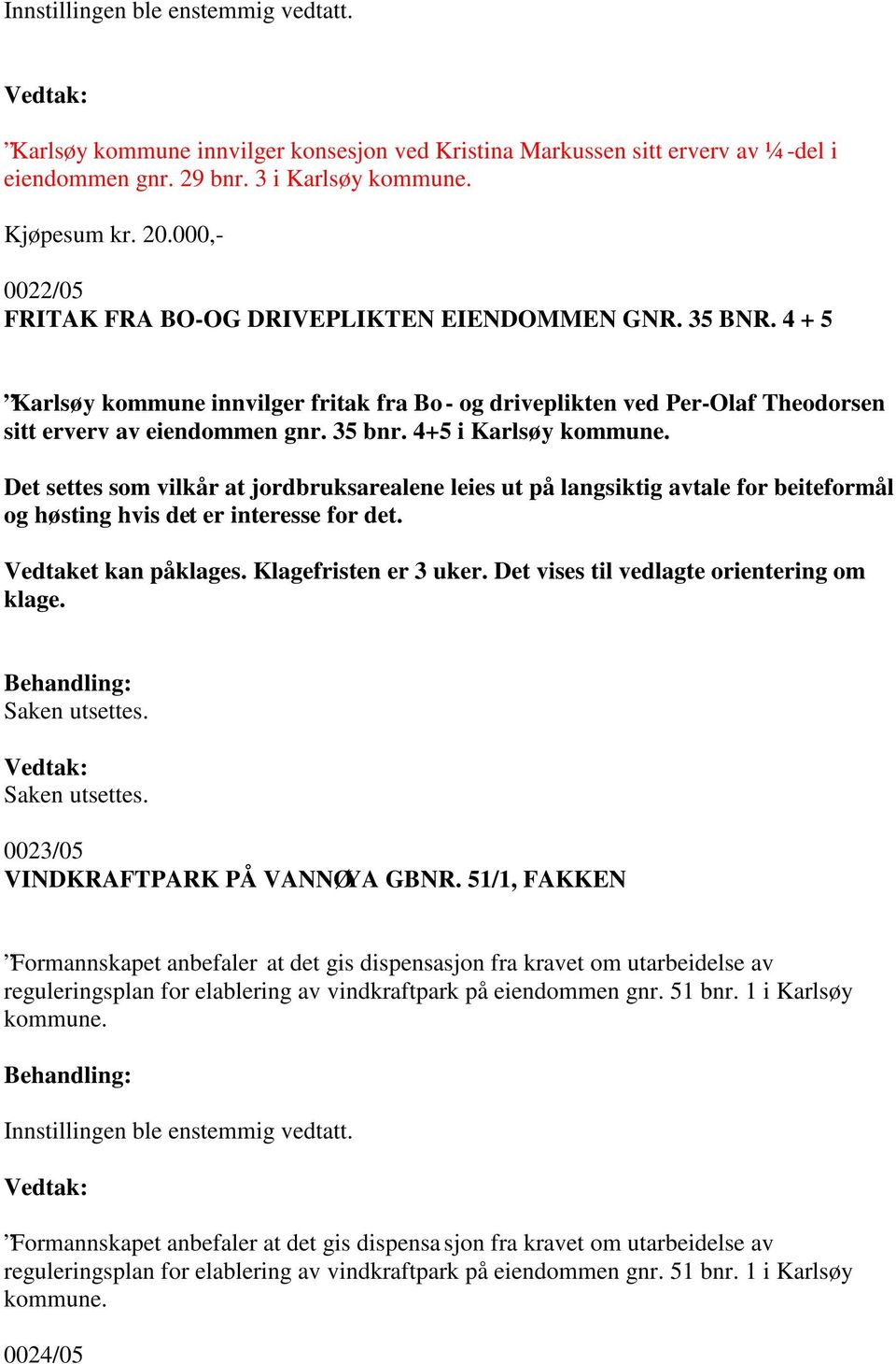 4+5 i Karlsøy kommune. Det settes som vilkår at jordbruksarealene leies ut på langsiktig avtale for beiteformål og høsting hvis det er interesse for det. Vedtaket kan påklages. Klagefristen er 3 uker.