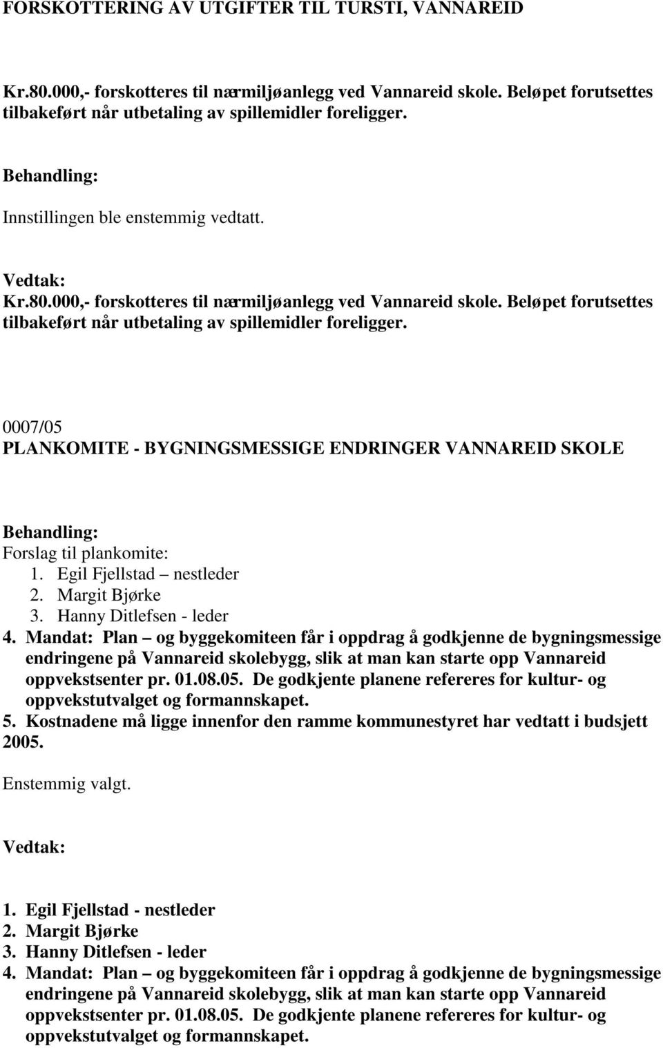 0007/05 PLANKOMITE - BYGNINGSMESSIGE ENDRINGER VANNAREID SKOLE Forslag til plankomite: 1. Egil Fjellstad nestleder 2. Margit Bjørke 3. Hanny Ditlefsen - leder 4.