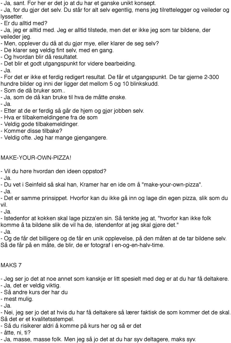 - De klarer seg veldig fint selv, med en gang. - Og hvordan blir då resultatet. - Det blir et godt utgangspunkt for videre bearbeiding. - For det er ikke et ferdig redigert resultat.