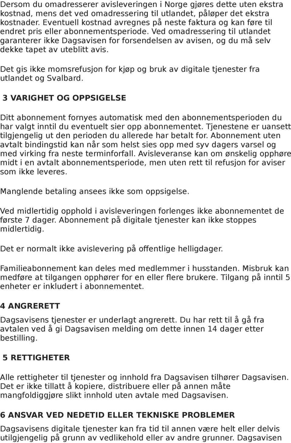 Ved omadressering til utlandet garanterer ikke Dagsavisen for forsendelsen av avisen, og du må selv dekke tapet av uteblitt avis.