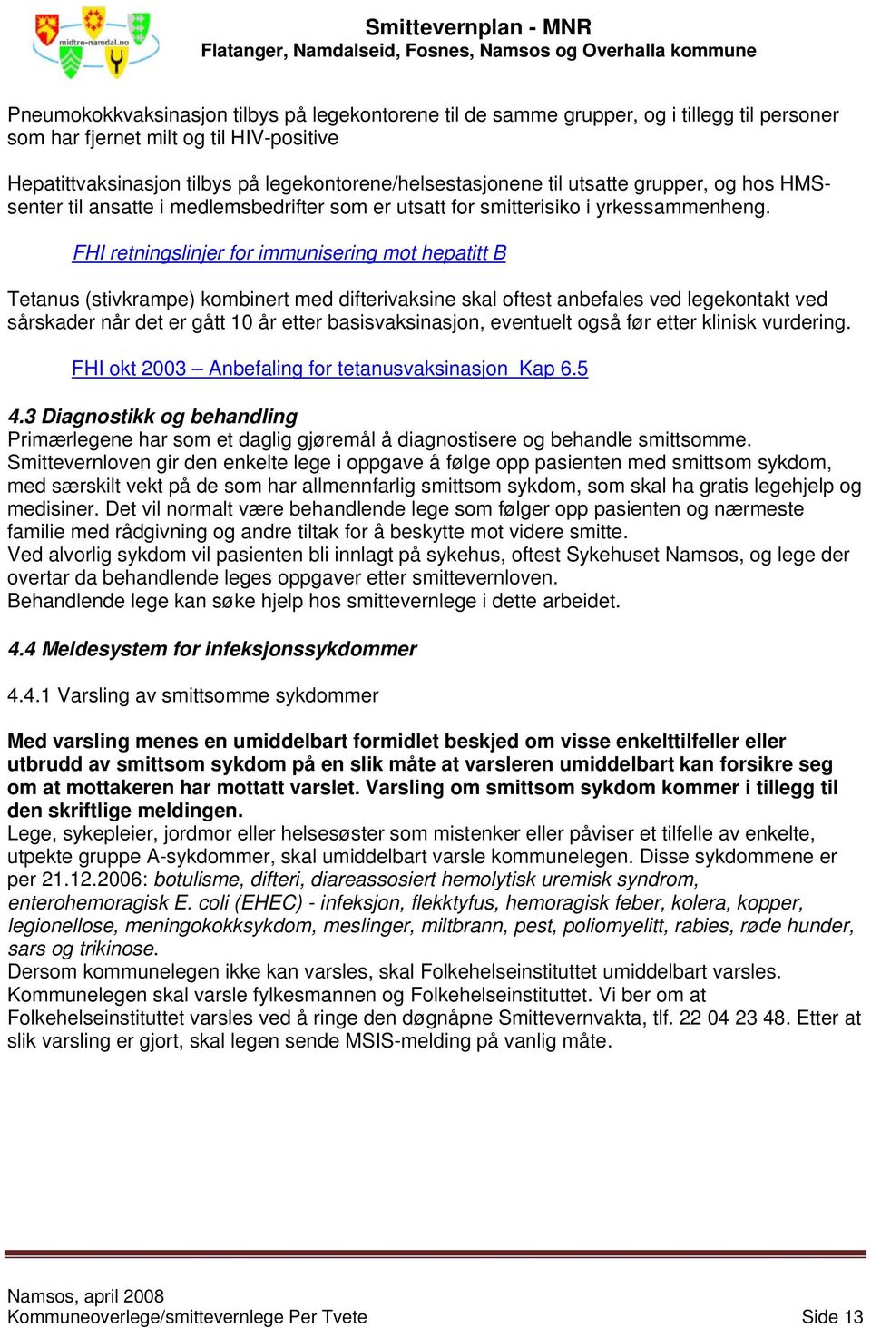 FHI retningslinjer for immunisering mot hepatitt B Tetanus (stivkrampe) kombinert med difterivaksine skal oftest anbefales ved legekontakt ved sårskader når det er gått 10 år etter basisvaksinasjon,