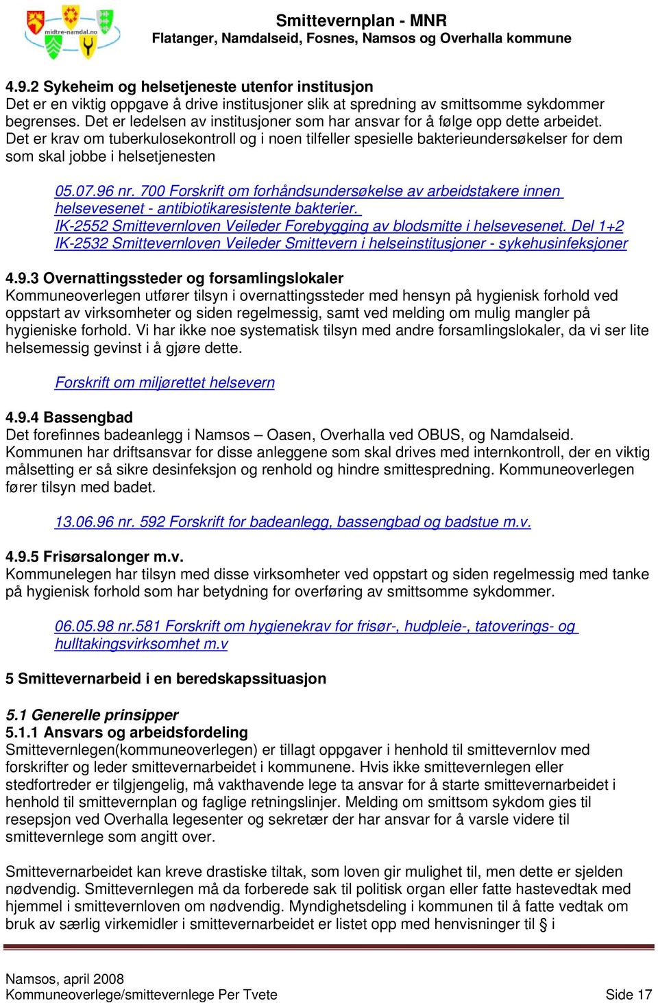 Det er krav om tuberkulosekontroll og i noen tilfeller spesielle bakterieundersøkelser for dem som skal jobbe i helsetjenesten 05.07.96 nr.