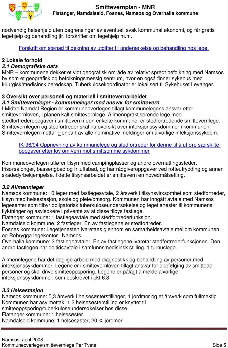 1 Demografiske data MNR kommunene dekker et vidt geografisk område av relativt spredt befolkning med Namsos by som et geografisk og befolkningsmessig sentrum, hvor en også finner sykehus med