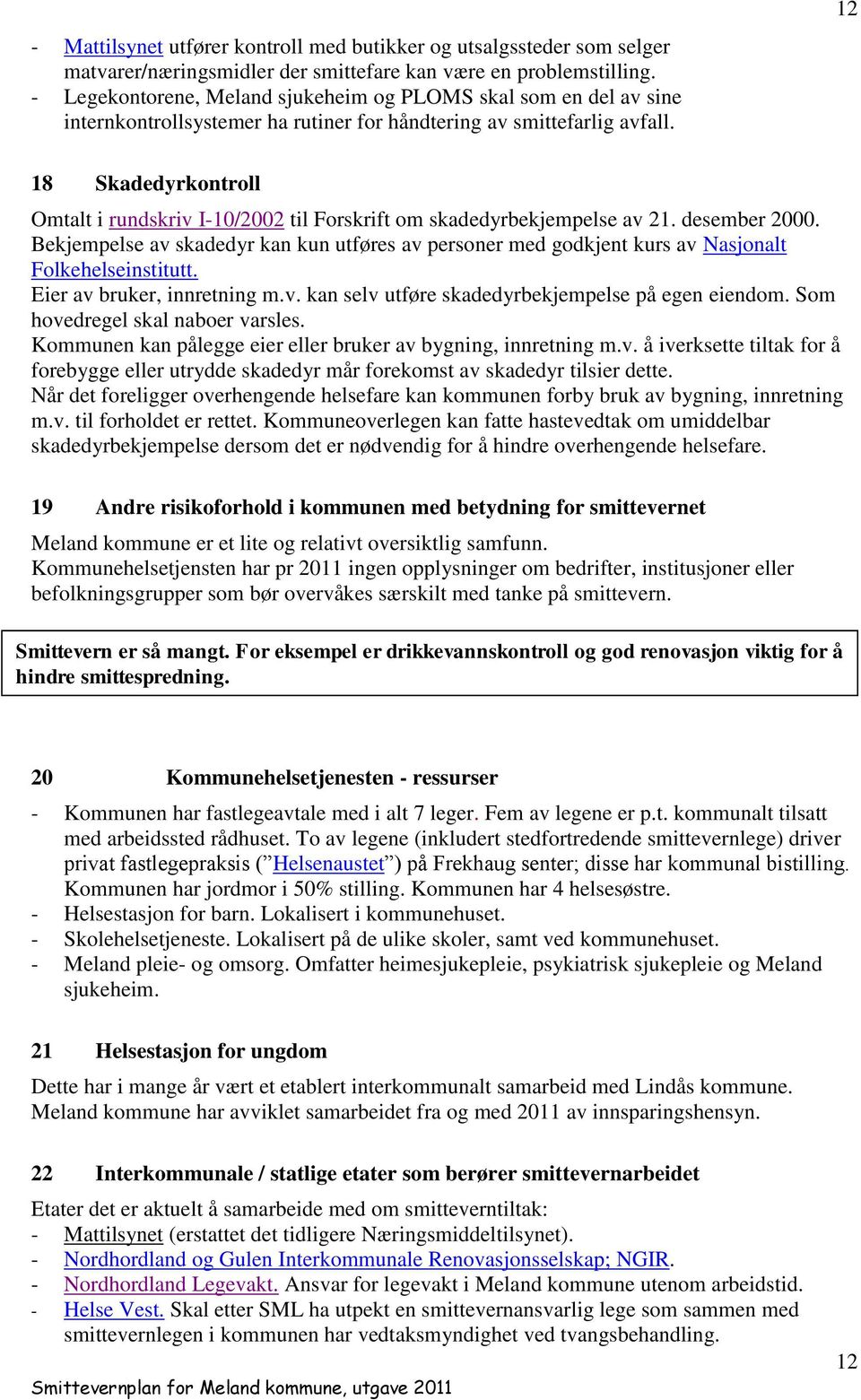 12 18 Skadedyrkontroll Omtalt i rundskriv I-10/2002 til Forskrift om skadedyrbekjempelse av 21. desember 2000.