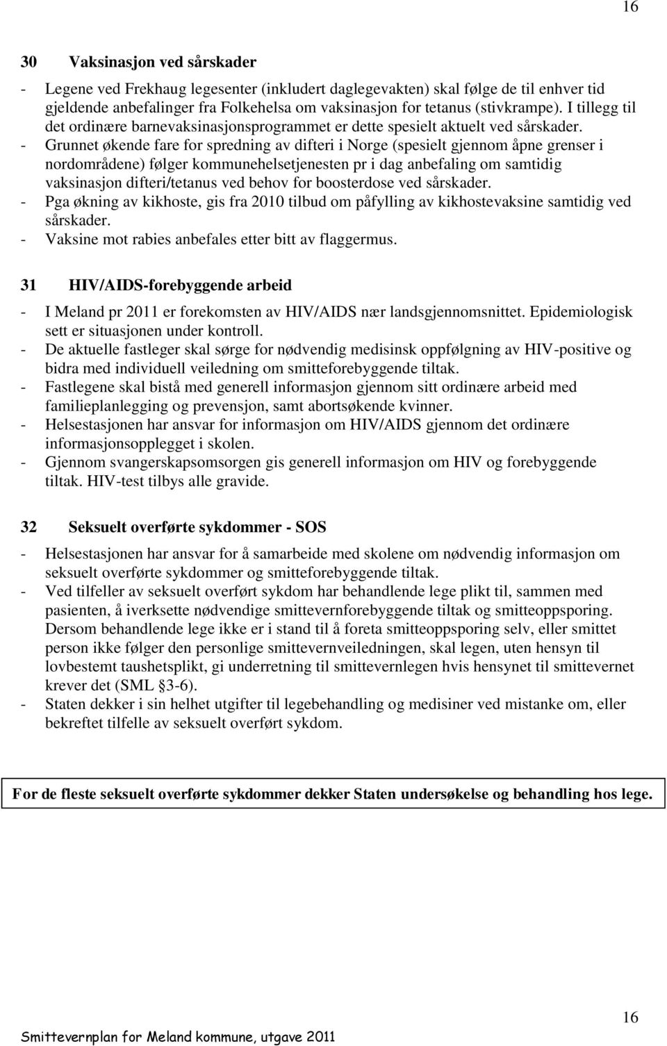 - Grunnet økende fare for spredning av difteri i Norge (spesielt gjennom åpne grenser i nordområdene) følger kommunehelsetjenesten pr i dag anbefaling om samtidig vaksinasjon difteri/tetanus ved