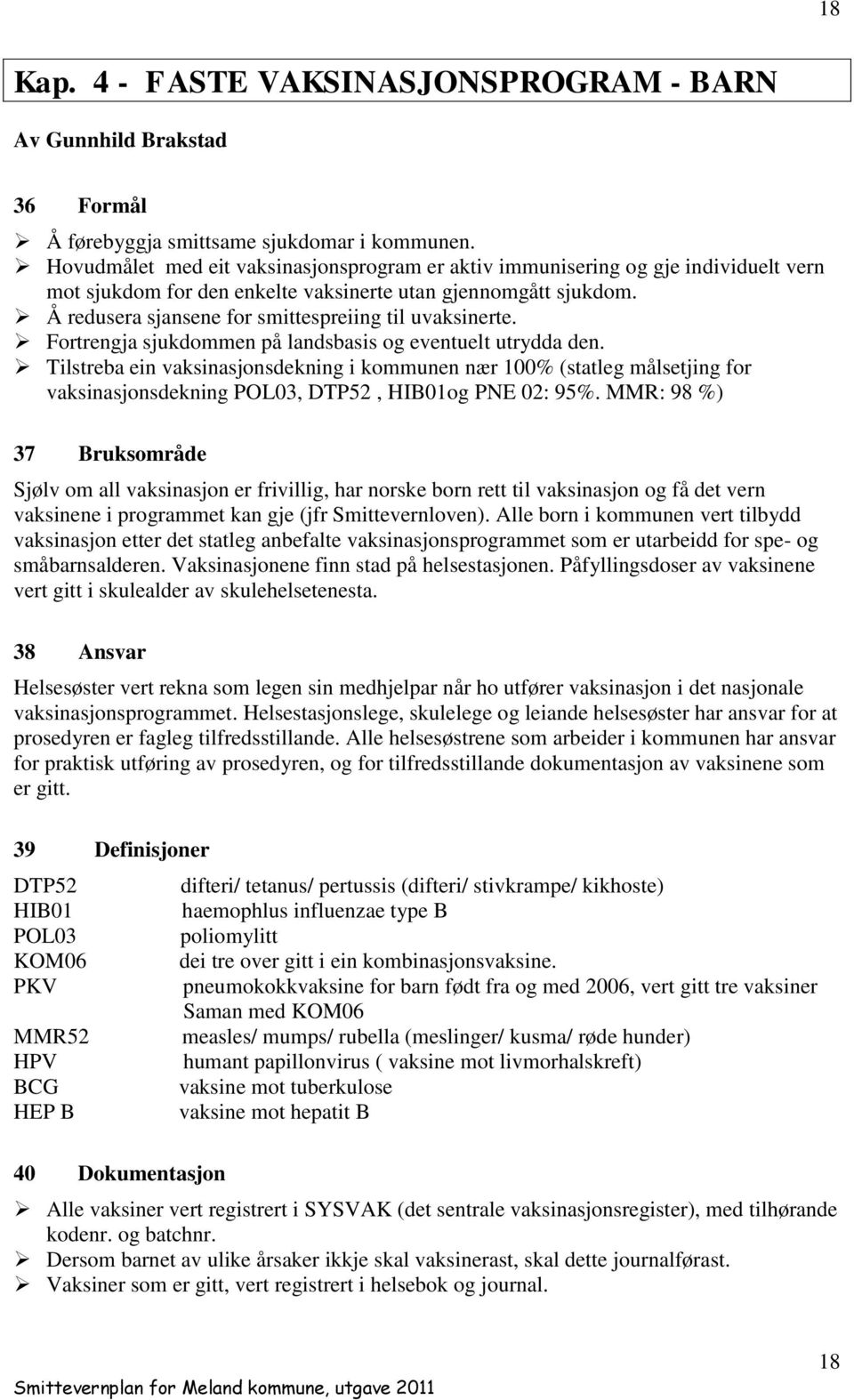 Å redusera sjansene for smittespreiing til uvaksinerte. Fortrengja sjukdommen på landsbasis og eventuelt utrydda den.