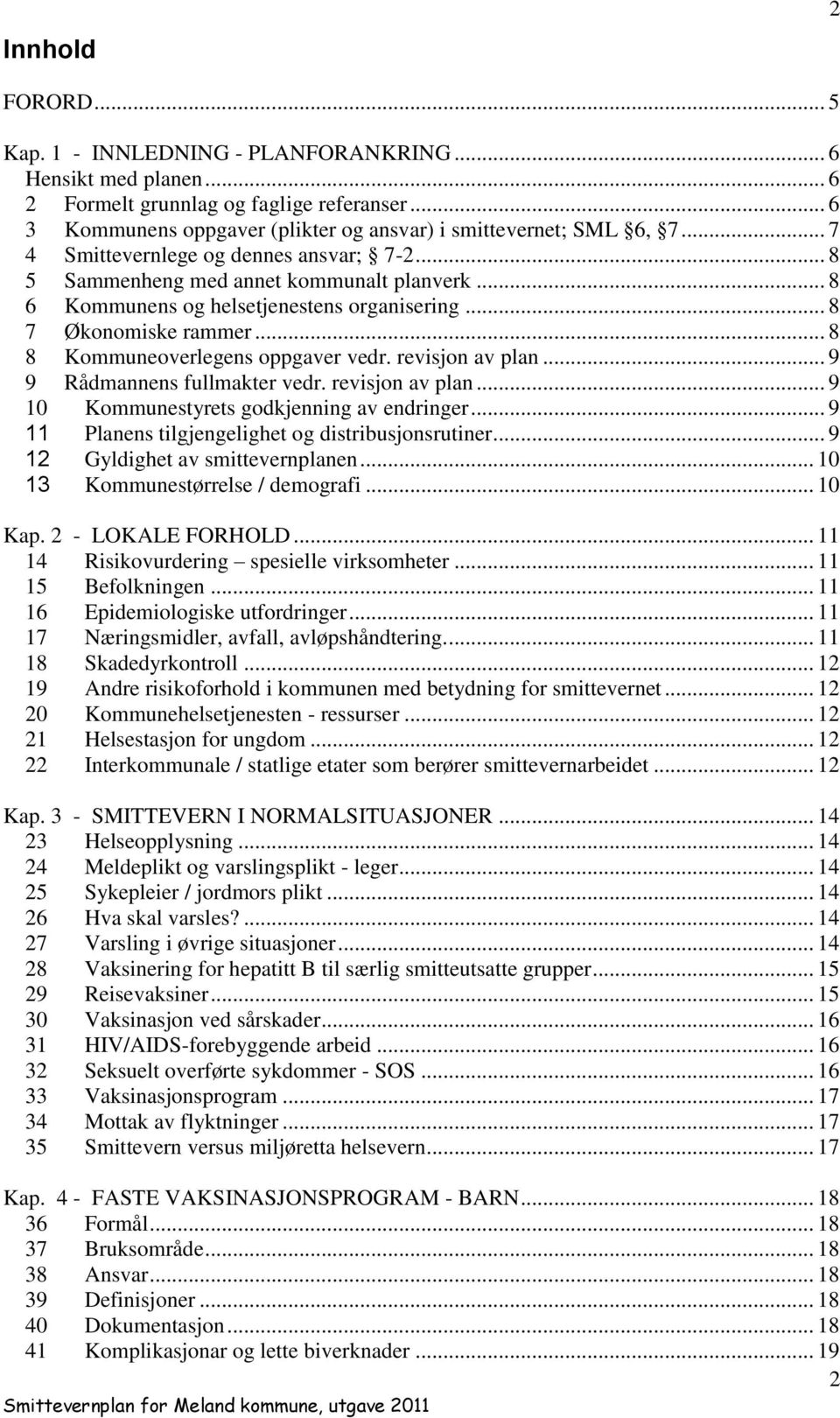 .. 8 8 Kommuneoverlegens oppgaver vedr. revisjon av plan... 9 9 Rådmannens fullmakter vedr. revisjon av plan... 9 10 Kommunestyrets godkjenning av endringer.