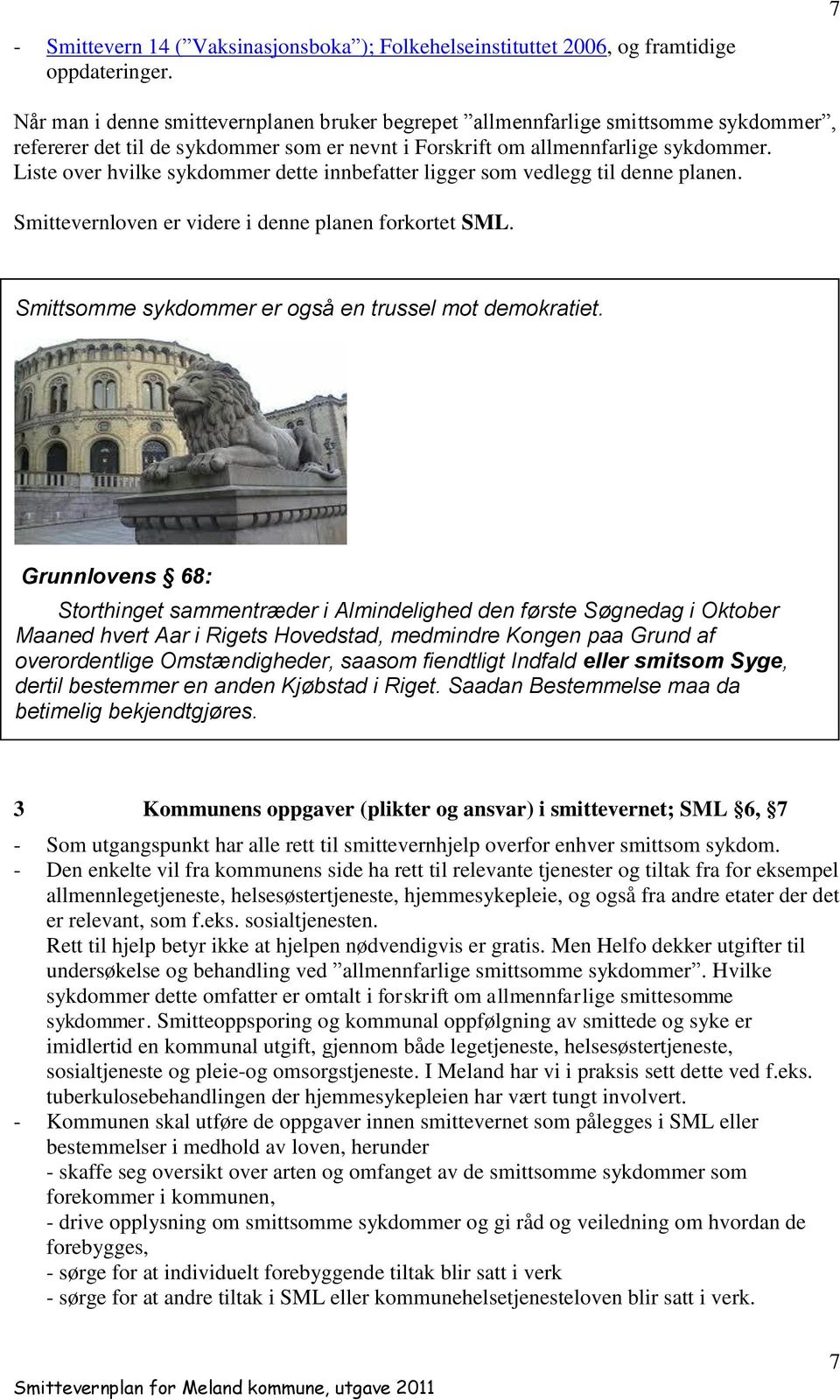 Liste over hvilke sykdommer dette innbefatter ligger som vedlegg til denne planen. Smittevernloven er videre i denne planen forkortet SML. Smittsomme sykdommer er også en trussel mot demokratiet.