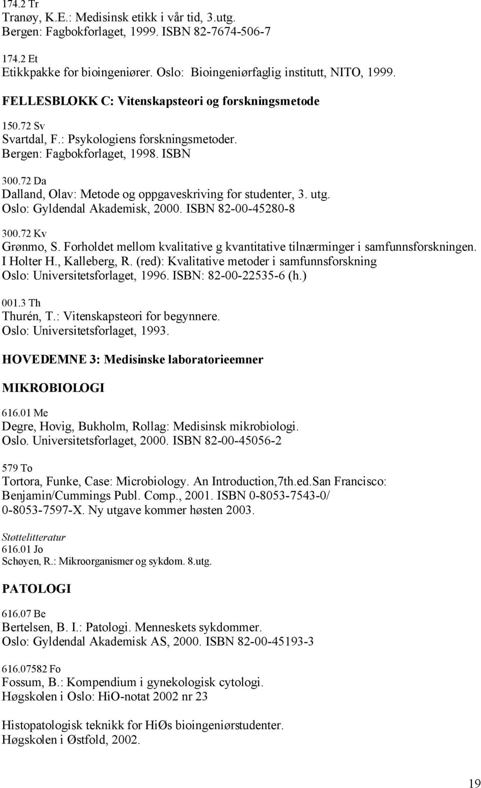 72 Da Dalland, Olav: Metode og oppgaveskriving for studenter, 3. utg. Oslo: Gyldendal Akademisk, 2000. ISBN 82-00-45280-8 300.72 Kv Grønmo, S.