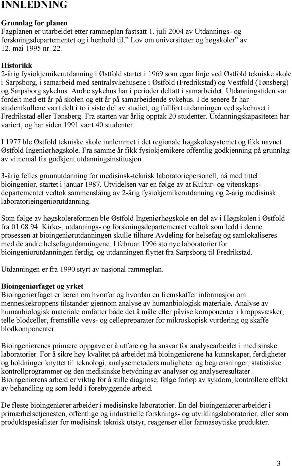 Historikk 2-årig fysiokjemikerutdanning i Østfold startet i 1969 som egen linje ved Østfold tekniske skole i Sarpsborg, i samarbeid med sentralsykehusene i Østfold (Fredrikstad) og Vestfold