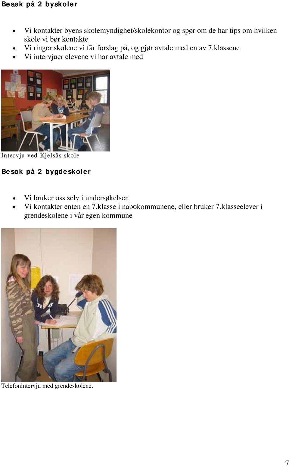 klassene Vi intervjuer elevene vi har avtale med Intervju ved Kjelsås skole Besøk på 2 bygdeskoler Vi bruker oss