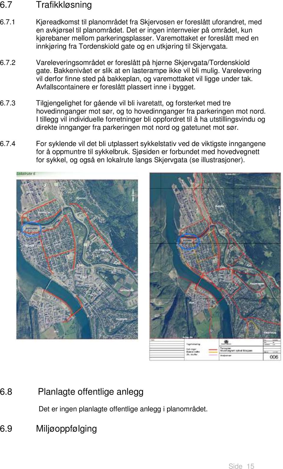 2 Vareleveringsområdet er foreslått på hjørne Skjervgata/Tordenskiold gate. Bakkenivået er slik at en lasterampe ikke vil bli mulig.
