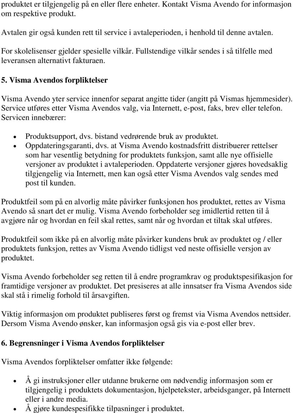 Visma Avendos forpliktelser Visma Avendo yter service innenfor separat angitte tider (angitt på Vismas hjemmesider).