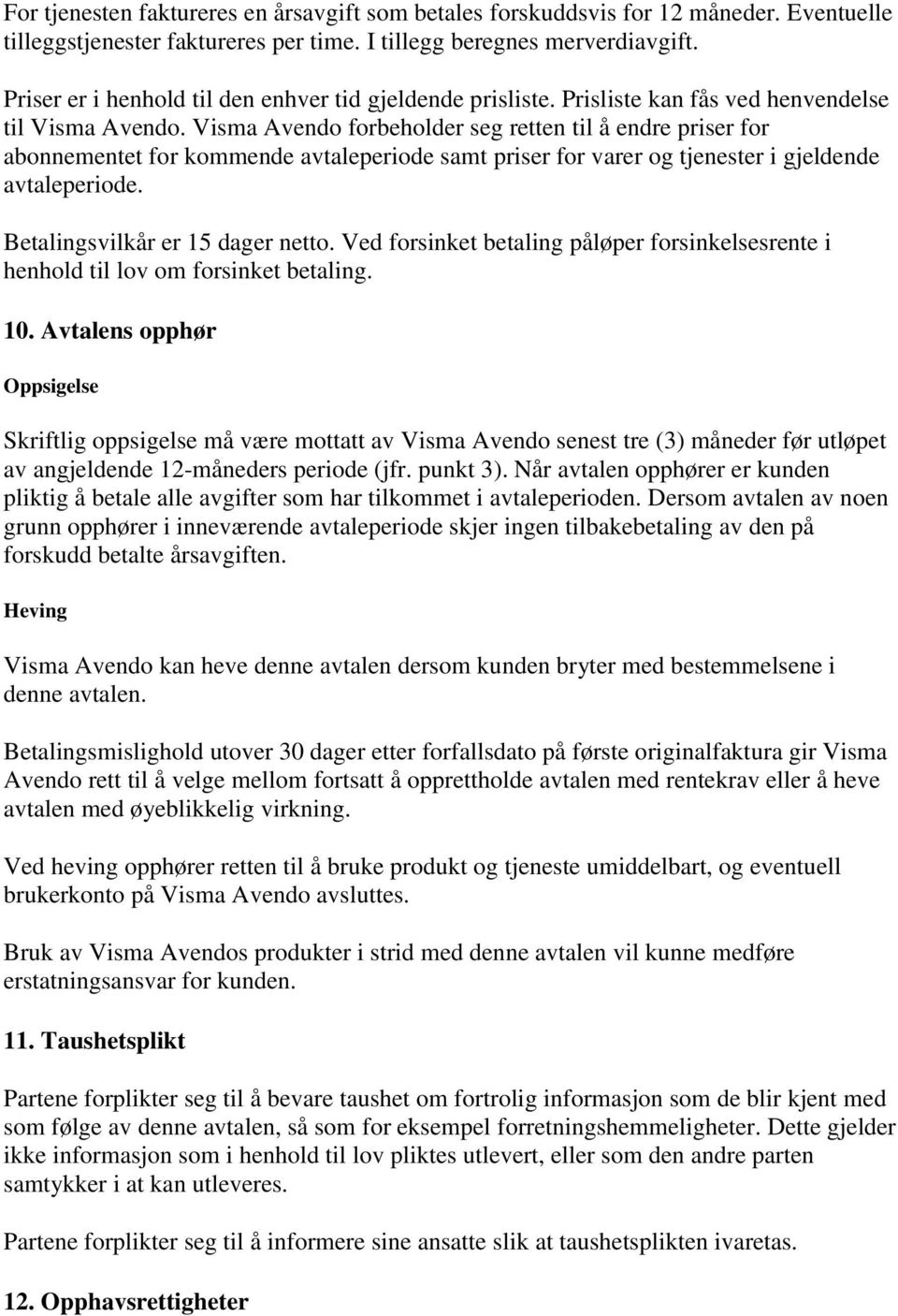 Visma Avendo forbeholder seg retten til å endre priser for abonnementet for kommende avtaleperiode samt priser for varer og tjenester i gjeldende avtaleperiode. Betalingsvilkår er 15 dager netto.