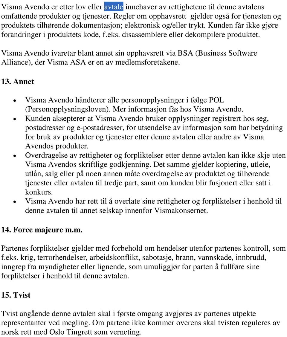 disassemblere eller dekompilere produktet. Visma Avendo ivaretar blant annet sin opphavsrett via BSA (Business Software Alliance), der Visma ASA er en av medlemsforetakene. 13.