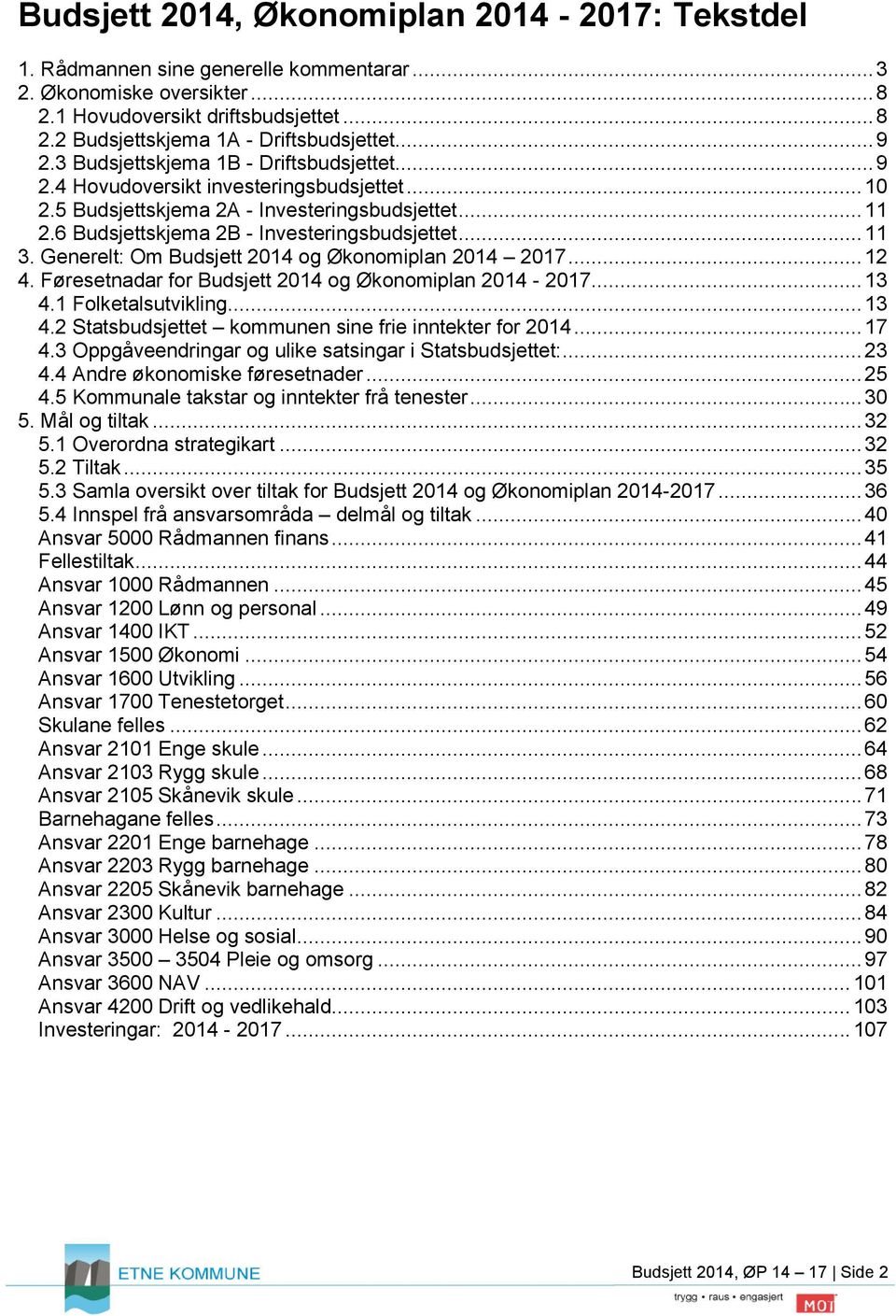 .. 11 3. Generelt: Om Budsjett 2014 og Økonomiplan 2014 2017... 12 4. Føresetnadar for Budsjett 2014 og Økonomiplan 2014-2017... 13 4.1 Folketalsutvikling... 13 4.2 Statsbudsjettet kommunen sine frie inntekter for 2014.